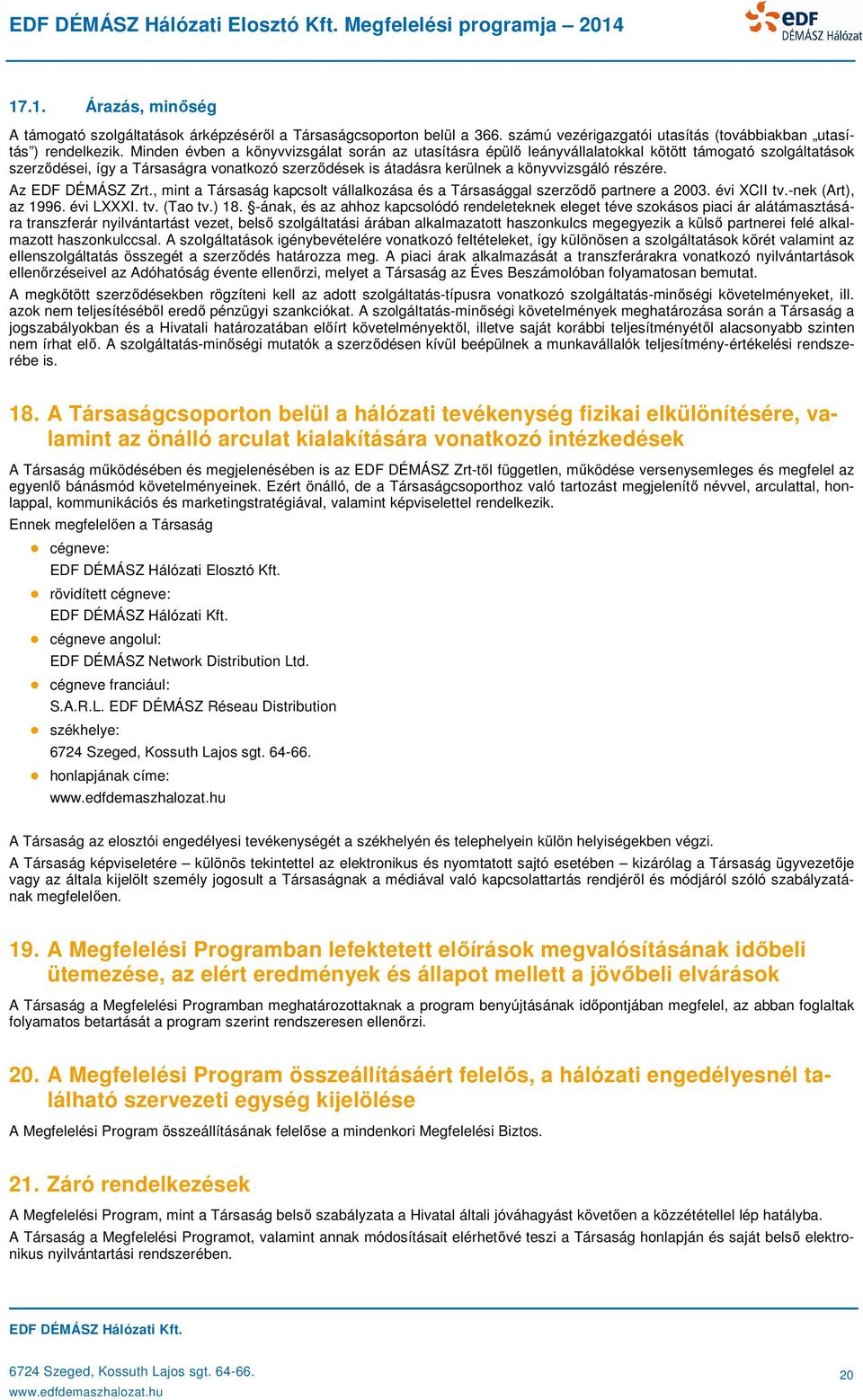 részére. Az EDF DÉMÁSZ Zrt., mint a Társaság kapcsolt vállalkozása és a Társasággal szerződő partnere a 2003. évi XCII tv.-nek (Art), az 1996. évi LXXXI. tv. (Tao tv.) 18.