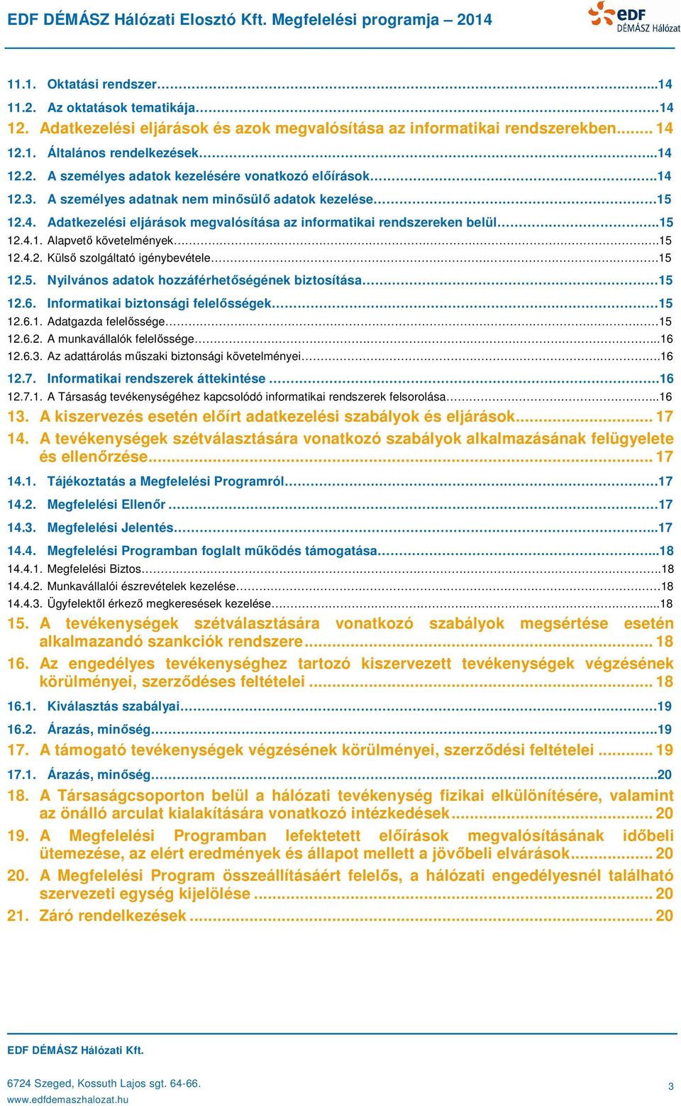 5. Nyilvános adatok hozzáférhetőségének biztosítása 15 12.6. Informatikai biztonsági felelősségek 15 12.6.1. Adatgazda felelőssége 15 12.6.2. A munkavállalók felelőssége..16 12.6.3.