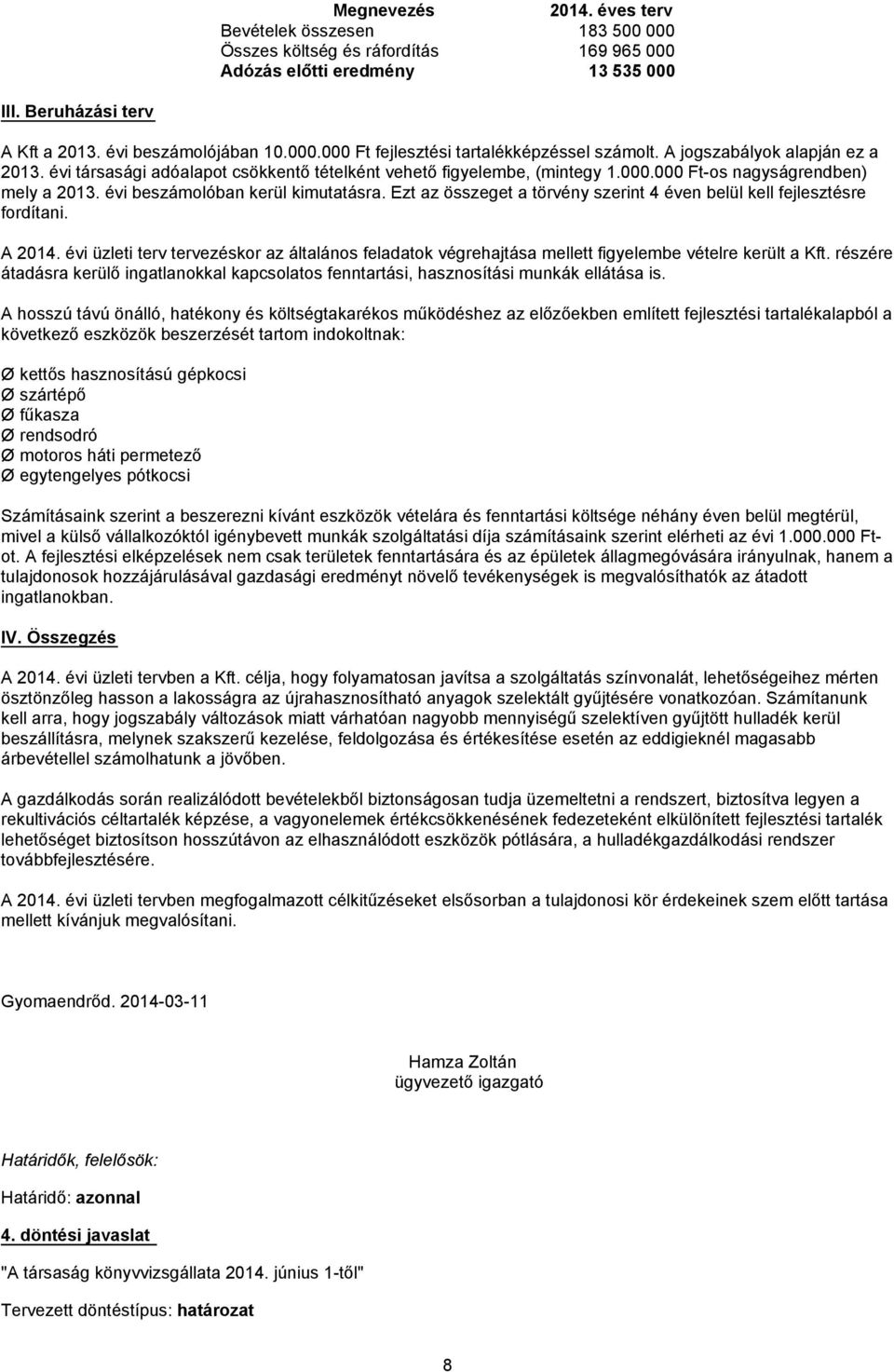 Ezt az összeget a törvény szerint 4 éven belül kell fejlesztésre fordítani. A 2014. évi üzleti terv tervezéskor az általános feladatok végrehajtása mellett figyelembe vételre került a Kft.