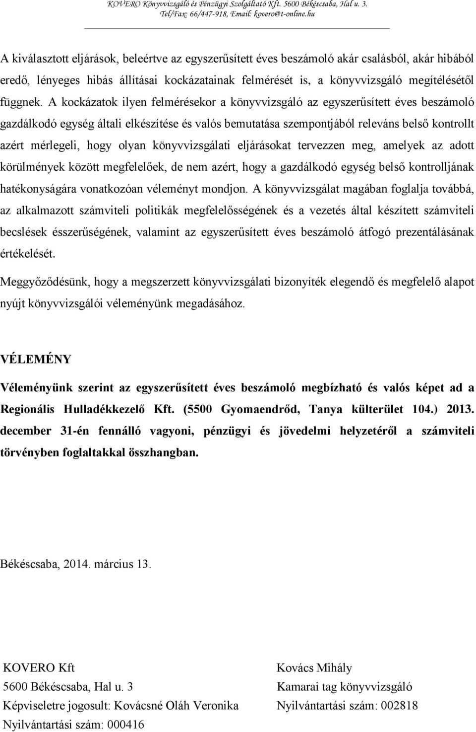 A kockázatok ilyen felmérésekor a könyvvizsgáló az egyszerűsített éves beszámoló gazdálkodó egység általi elkészítése és valós bemutatása szempontjából releváns belső kontrollt azért mérlegeli, hogy