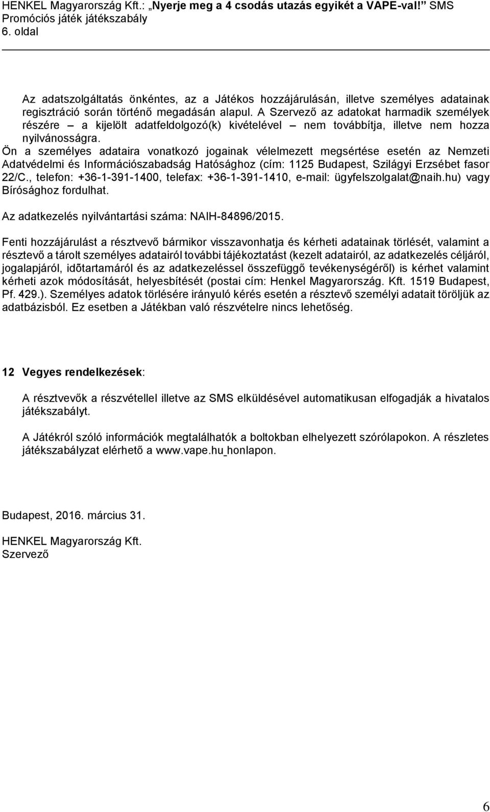 Ön a személyes adataira vonatkozó jogainak vélelmezett megsértése esetén az Nemzeti Adatvédelmi és Információszabadság Hatósághoz (cím: 1125 Budapest, Szilágyi Erzsébet fasor 22/C.