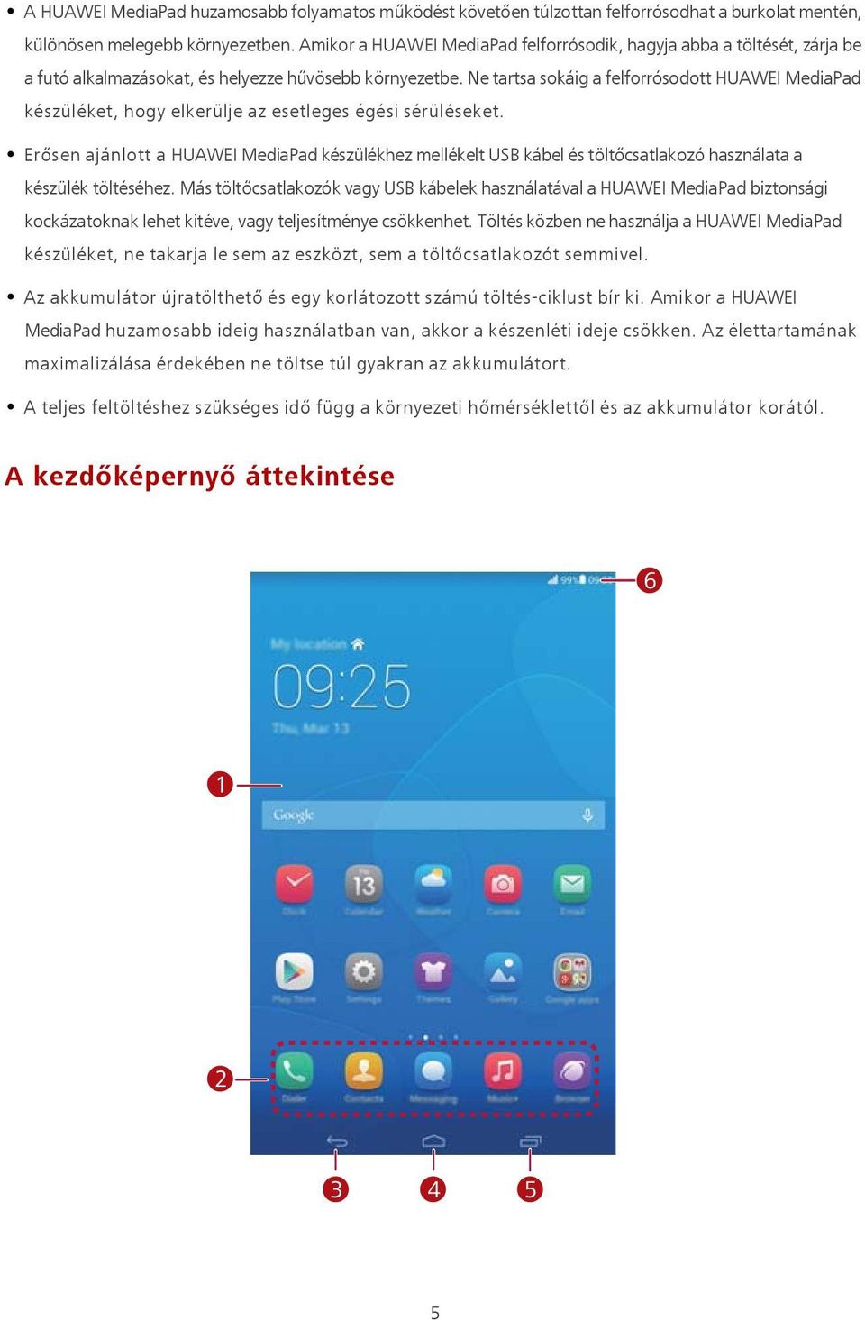 Ne tartsa sokáig a felforrósodott HUAWEI MediaPad készüléket, hogy elkerülje az esetleges égési sérüléseket.