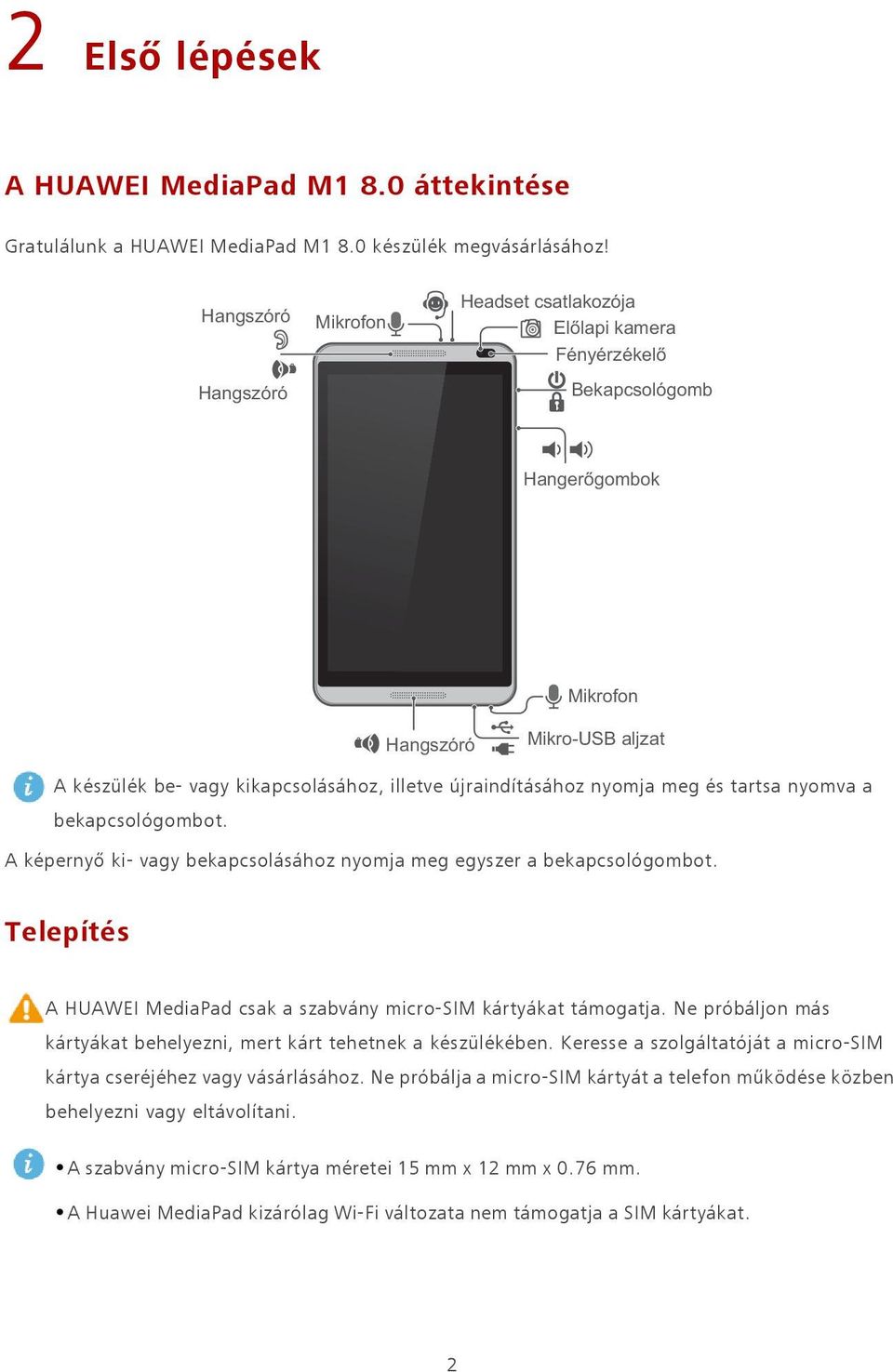 illetve újraindításához nyomja meg és tartsa nyomva a bekapcsológombot. A képernyő ki- vagy bekapcsolásához nyomja meg egyszer a bekapcsológombot.