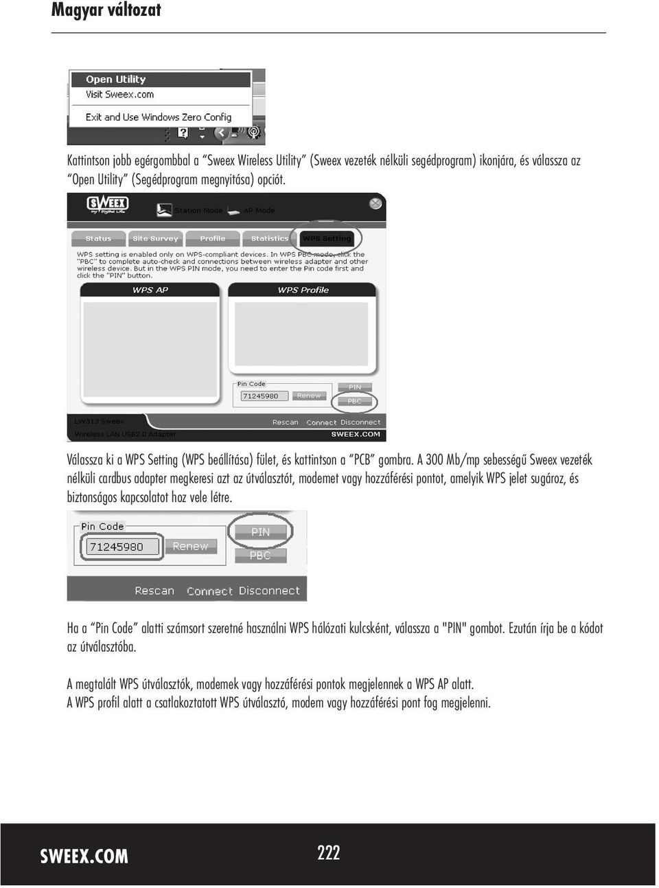 A 300 Mb/mp sebességű Sweex vezeték nélküli cardbus adapter megkeresi azt az útválasztót, modemet vagy hozzáférési pontot, amelyik WPS jelet sugároz, és biztonságos kapcsolatot hoz vele