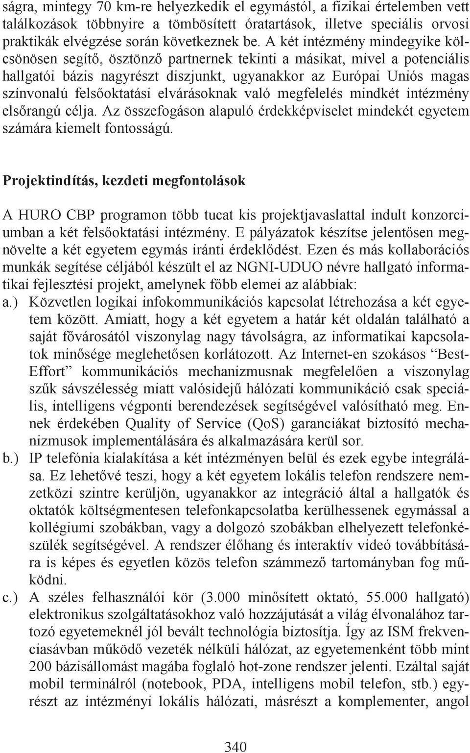 elvárásoknak való megfelelés mindkét intézmény els rangú célja. Az összefogáson alapuló érdekképviselet mindekét egyetem számára kiemelt fontosságú.