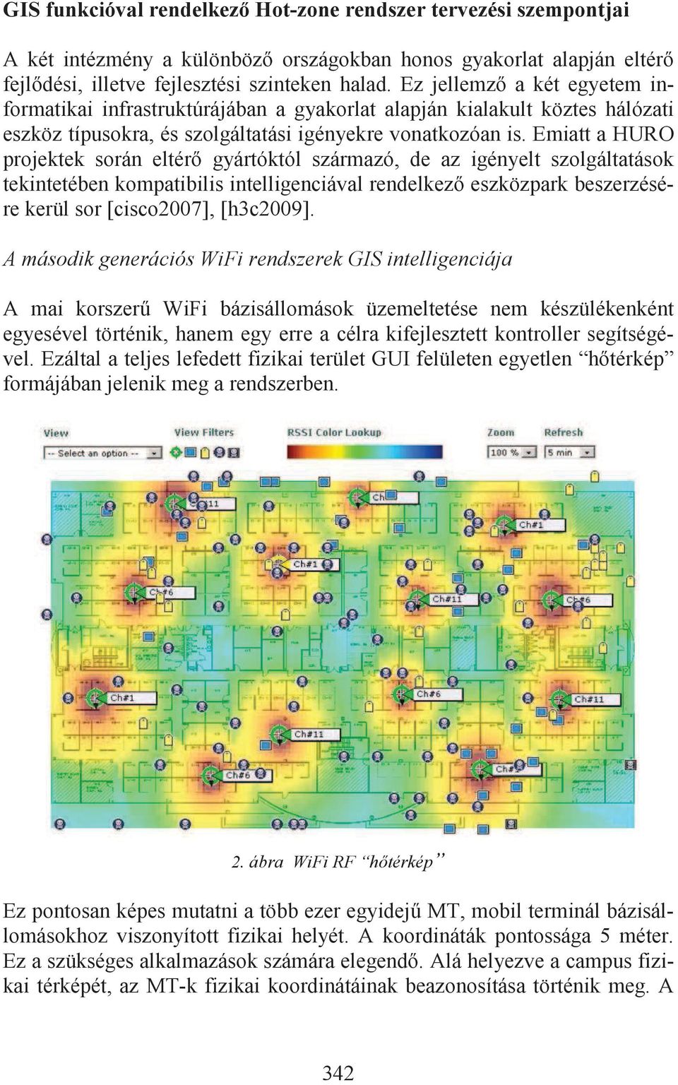 Emiatt a HURO projektek során eltér gyártóktól származó, de az igényelt szolgáltatások tekintetében kompatibilis intelligenciával rendelkez eszközpark beszerzésére kerül sor [cisco2007], [h3c2009].