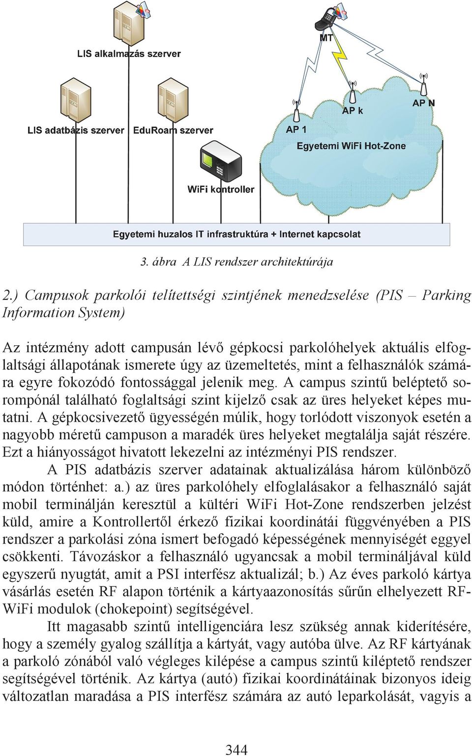 üzemeltetés, mint a felhasználók számára egyre fokozódó fontossággal jelenik meg. A campus szint beléptet sorompónál található foglaltsági szint kijelz csak az üres helyeket képes mutatni.