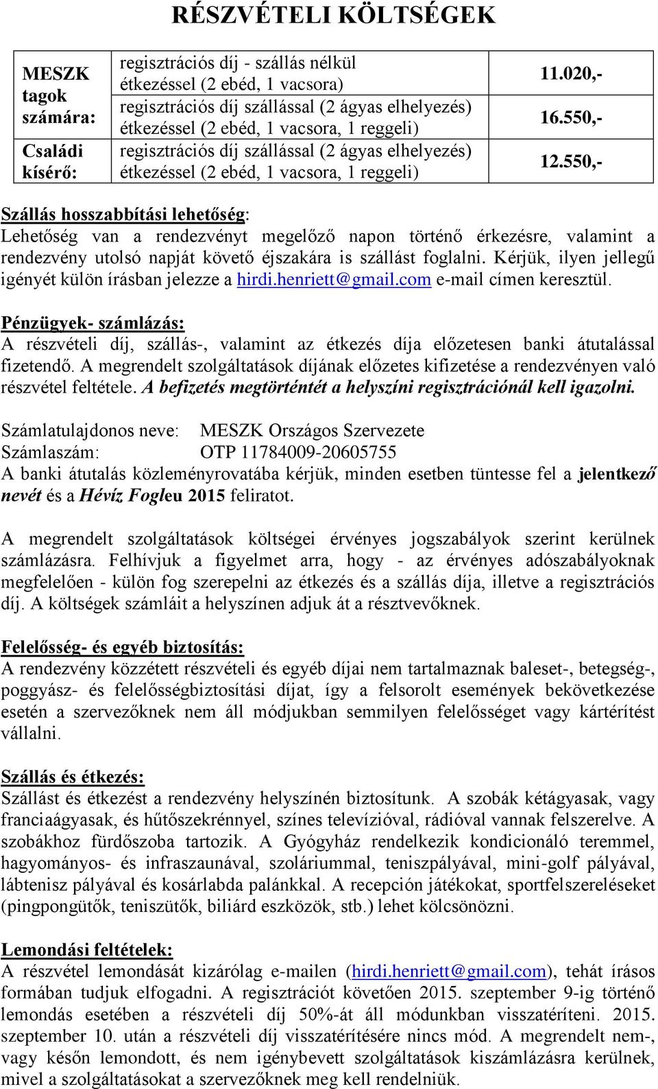 550,- Szállás hosszabbítási lehetőség: Lehetőség van a rendezvényt megelőző napon történő érkezésre, valamint a rendezvény utolsó napját követő éjszakára is szállást foglalni.