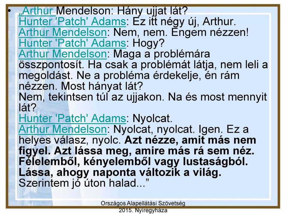 Nem, tekintsen túl az ujjakon. Na és most mennyit lát? Hunter 'Patch' Adams: Nyolcat. Arthur Mendelson: Nyolcat, nyolcat. Igen. Ez a helyes válasz, nyolc.