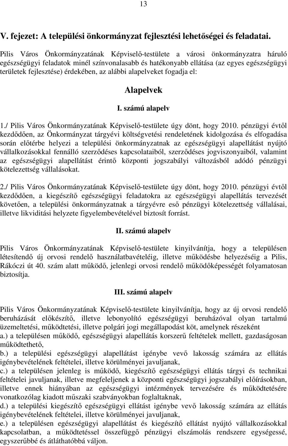 érdekében, az alábbi alapelveket fogadja el: Alapelvek I. számú alapelv 1./ Pilis Város Önkormányzatának Képviselı-testülete úgy dönt, hogy 2010.