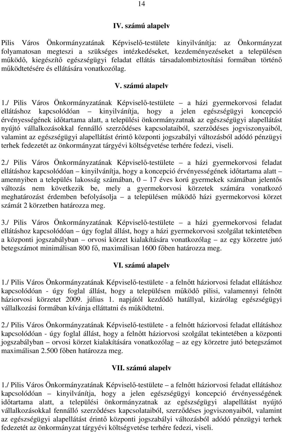 egészségügyi feladat ellátás társadalombiztosítási formában történı mőködtetésére és ellátására vonatkozólag. V. számú alapelv 1.