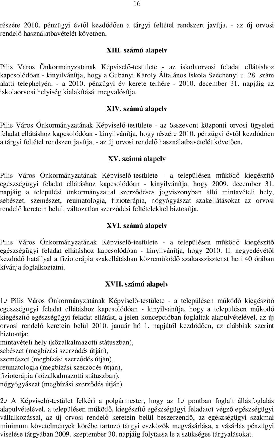 szám alatti telephelyén, - a 2010. pénzügyi év kerete terhére - 2010. december 31. napjáig az iskolaorvosi helyiség kialakítását megvalósítja. XIV.