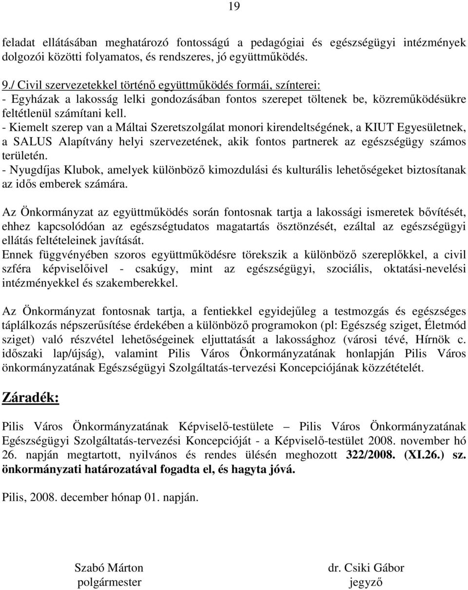 - Kiemelt szerep van a Máltai Szeretszolgálat monori kirendeltségének, a KIUT Egyesületnek, a SALUS Alapítvány helyi szervezetének, akik fontos partnerek az egészségügy számos területén.