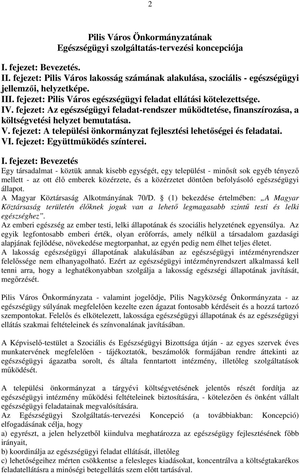 fejezet: Az egészségügyi feladat-rendszer mőködtetése, finanszírozása, a költségvetési helyzet bemutatása. V. fejezet: A települési önkormányzat fejlesztési lehetıségei és feladatai. VI.