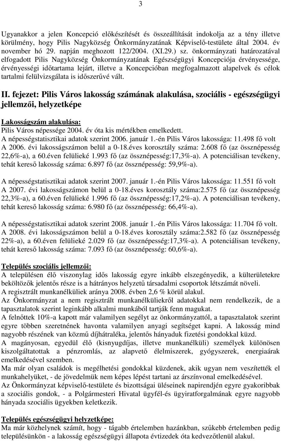 önkormányzati határozatával elfogadott Pilis Nagyközség Önkormányzatának Egészségügyi Koncepciója érvényessége, érvényességi idıtartama lejárt, illetve a Koncepcióban megfogalmazott alapelvek és