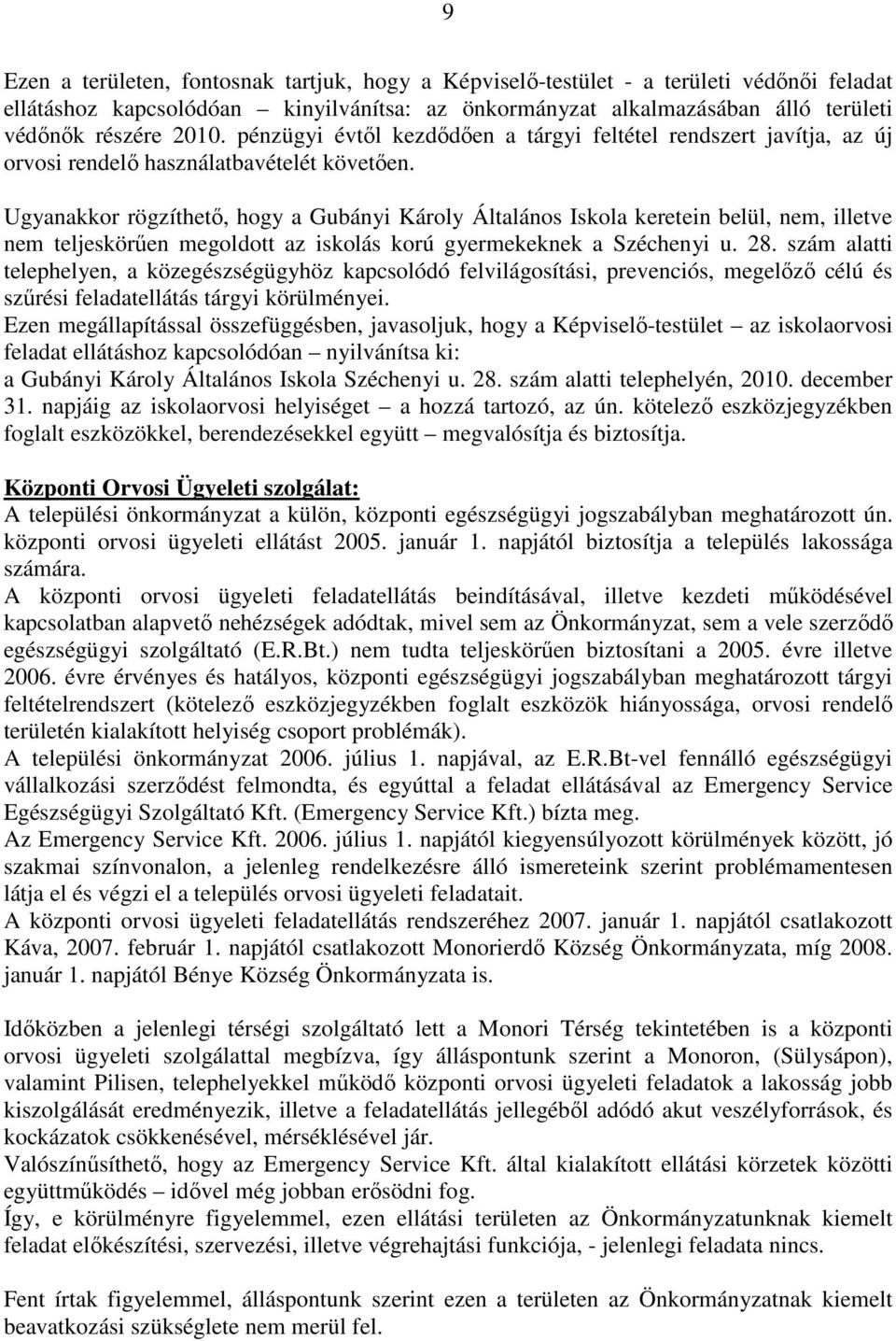 Ugyanakkor rögzíthetı, hogy a Gubányi Károly Általános Iskola keretein belül, nem, illetve nem teljeskörően megoldott az iskolás korú gyermekeknek a Széchenyi u. 28.