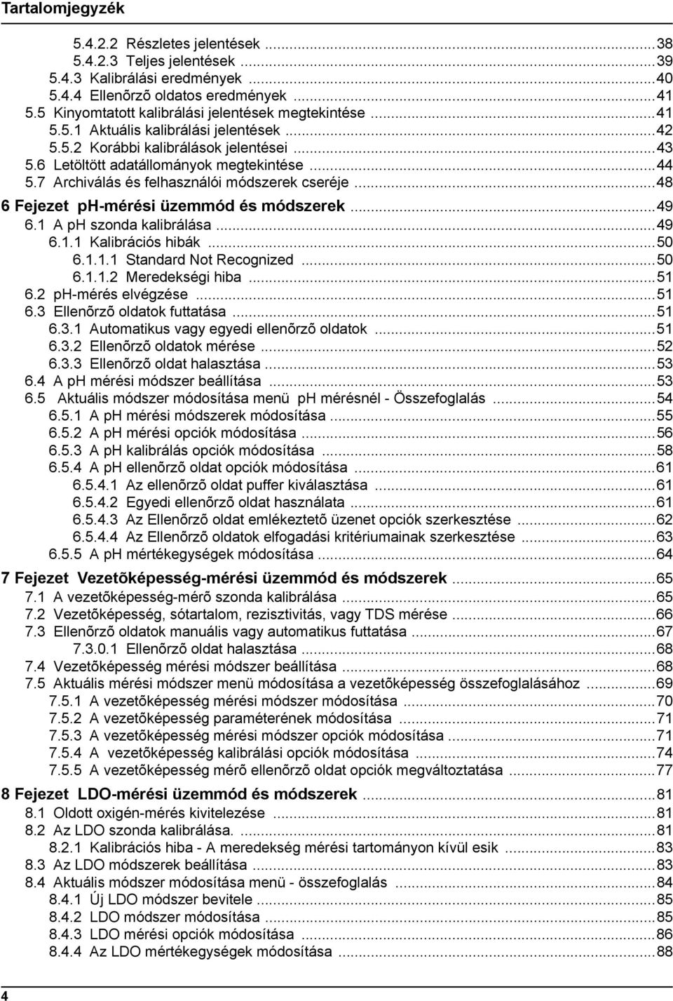 7 Archiválás és felhasználói módszerek cseréje...48 6 Fejezet ph-mérési üzemmód és módszerek...49 6.1 A ph szonda kalibrálása...49 6.1.1 Kalibrációs hibák...50 6.1.1.1 Standard Not Recognized...50 6.1.1.2 Meredekségi hiba.