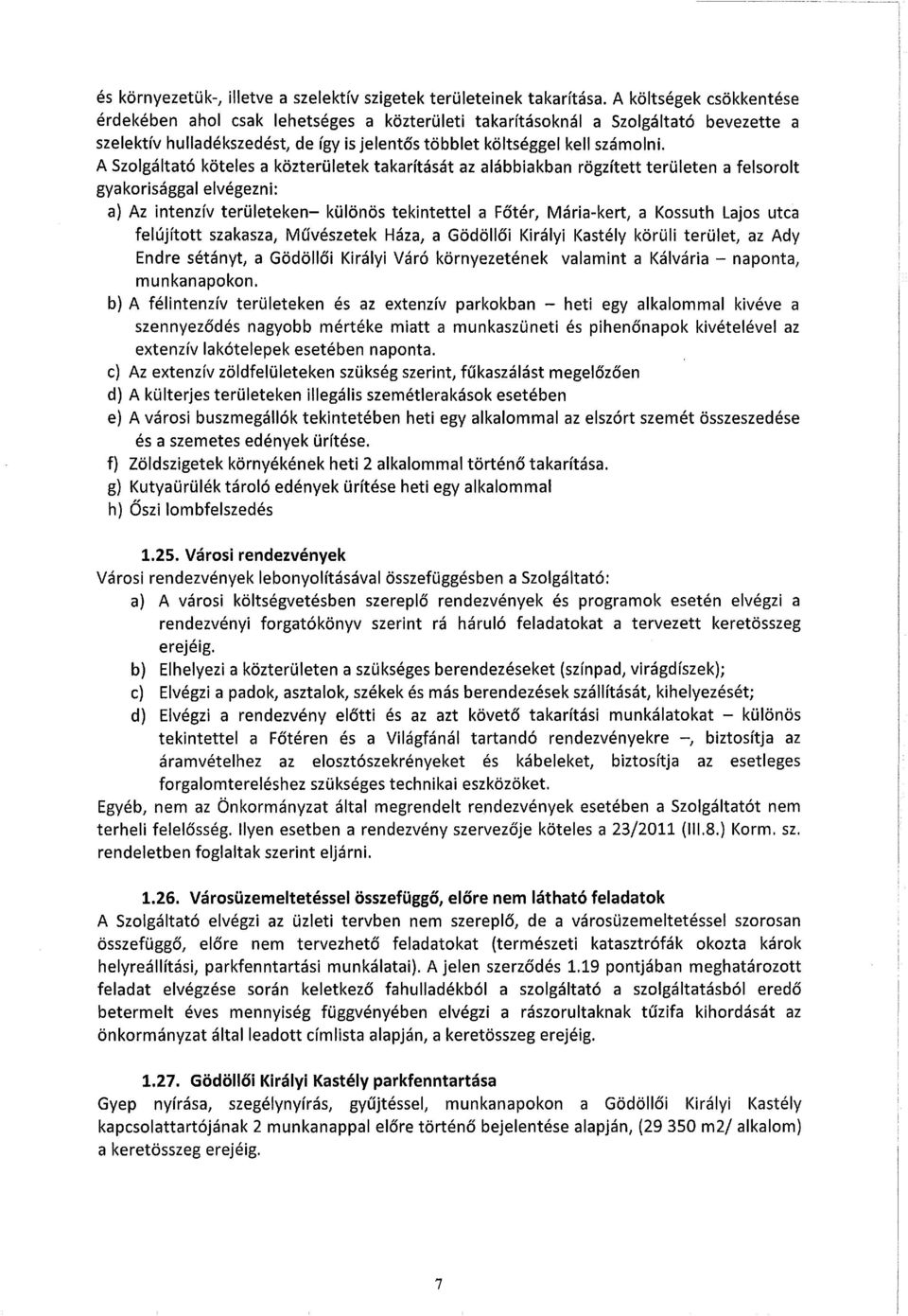 A Szolgáltató köteles a közterületek takarítását az alábbiakban rögzített területen a felsorolt gyakorisággal elvégezni: a) Az intenzív területeken- különös tekintettel a Főtér, Mária-kert, a Kossuth