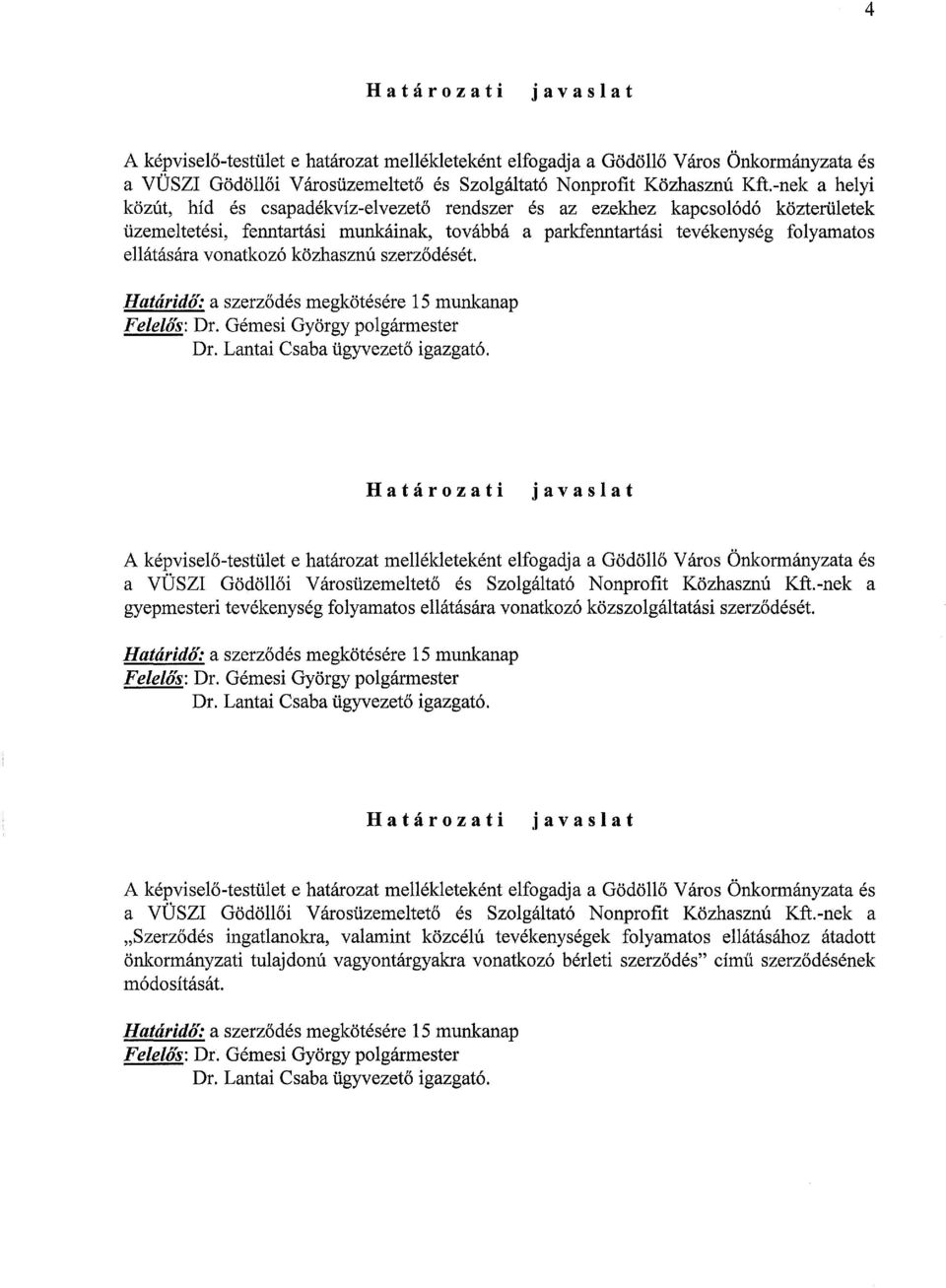 vonatkozó közhasznú szerződését. Határidő: a szerződés megkötésére 15 munkanap Felelős: Dr. Gémesi György polgármester Dr. Lantai Csaba ügyvezető igazgató.