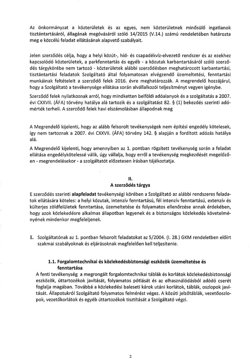 Jelen szerződés célja, hogy a helyi közút-, híd- és csapadékvíz-elvezető rendszer és az ezekhez kapcsolódó közterületek, a parkfenntartás és egyéb - a közutak karbantartásáról szóló szerződés