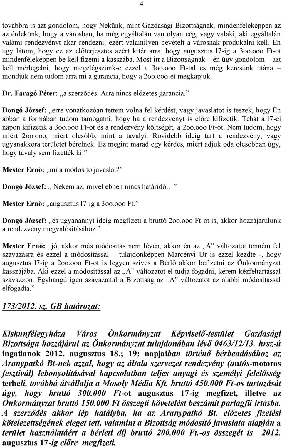 ooo Ft-ot mindenféleképpen be kell fizetni a kasszába. Most itt a Bizottságnak én úgy gondolom azt kell mérlegelni, hogy megelégszünk-e ezzel a 3oo.