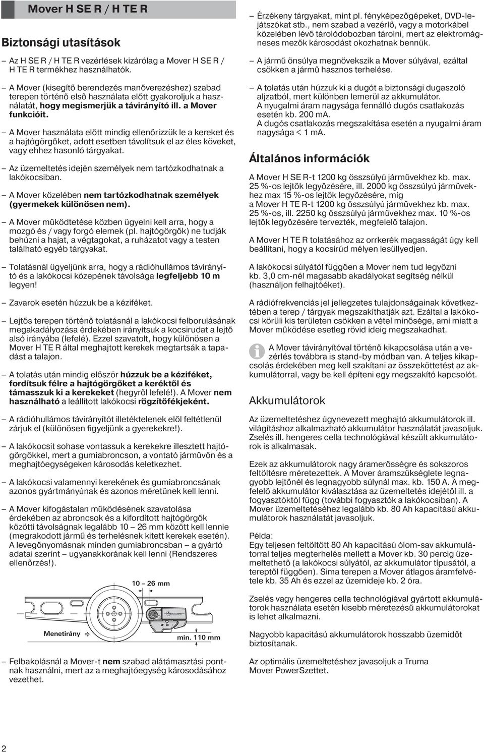 A Mover használata előtt mindig ellenőrizzük le a kereket és a hajtógörgőket, adott esetben távolítsuk el az éles köveket, vagy ehhez hasonló tárgyakat.