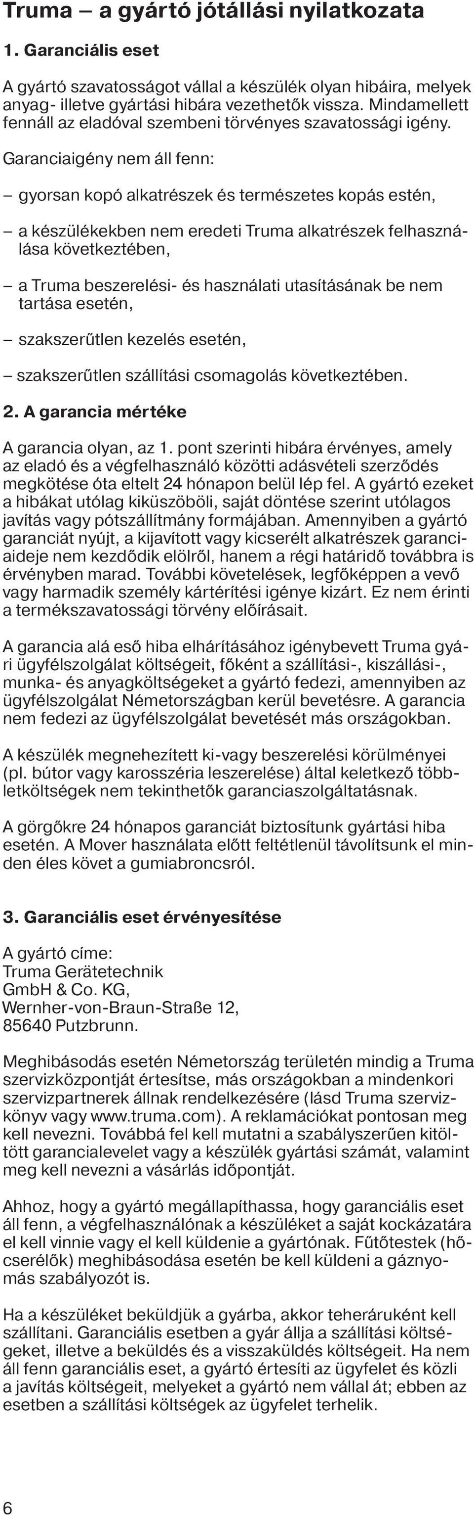 Garanciaigény nem áll fenn: gyorsan kopó alkatrészek és természetes kopás estén, a készülékekben nem eredeti Truma alkatrészek felhasználása következtében, a Truma beszerelési- és használati