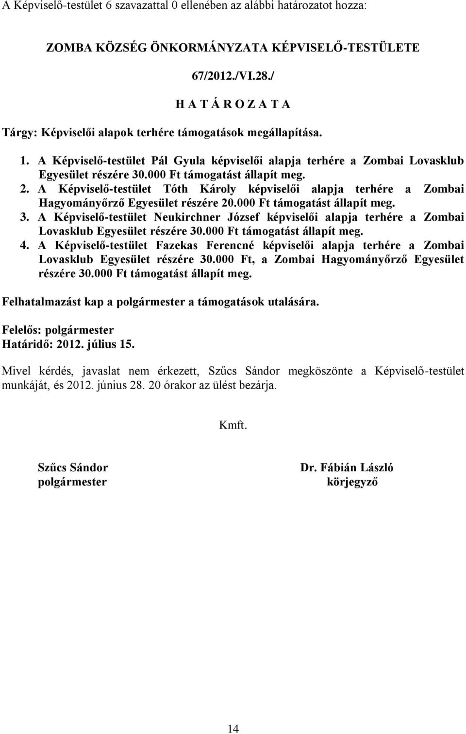 A Képviselő-testület Neukirchner József képviselői alapja terhére a Zombai Lovasklub Egyesület részére 30.000 Ft támogatást állapít meg. 4.