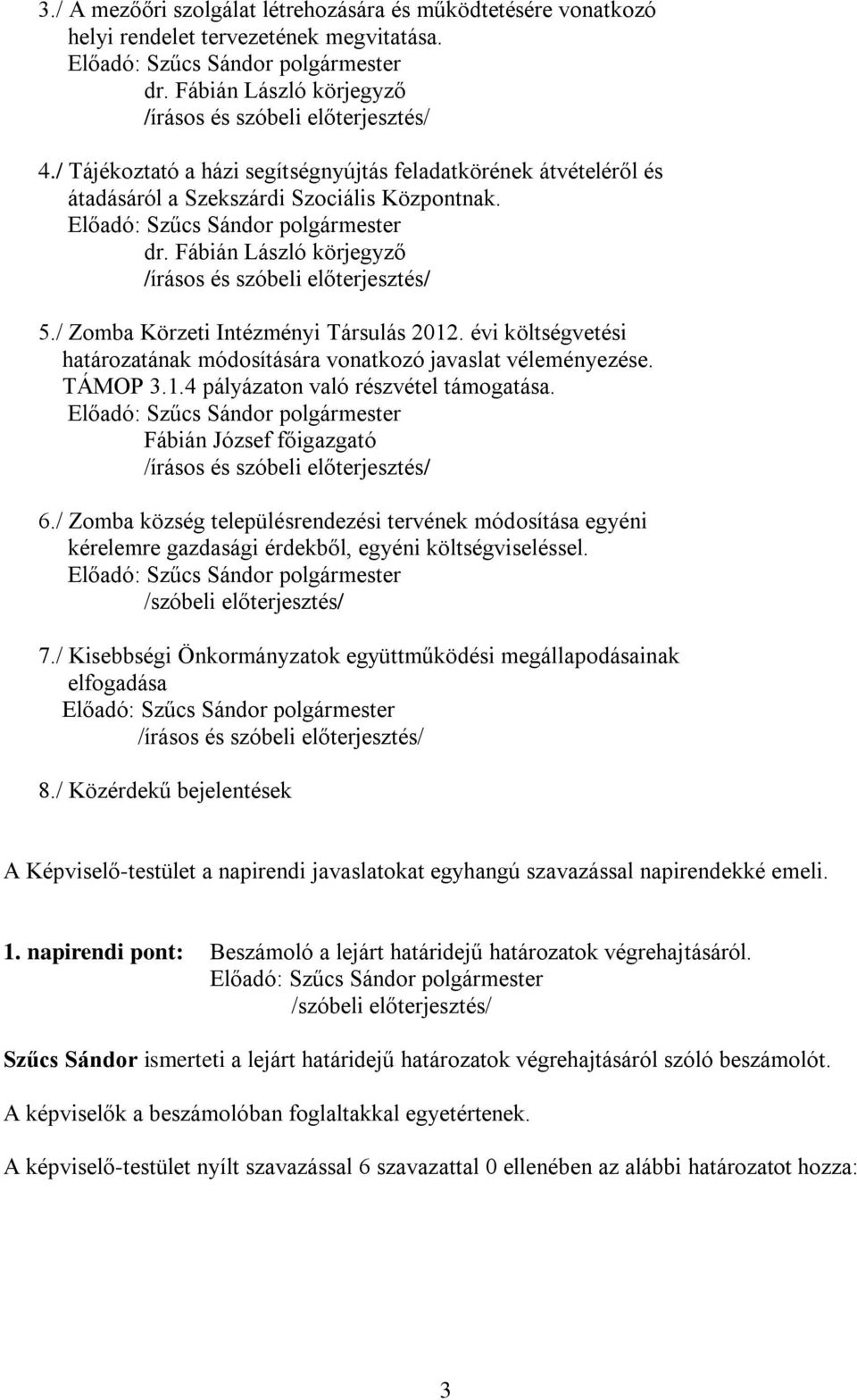 évi költségvetési határozatának módosítására vonatkozó javaslat véleményezése. TÁMOP 3.1.4 pályázaton való részvétel támogatása. Fábián József főigazgató 6.