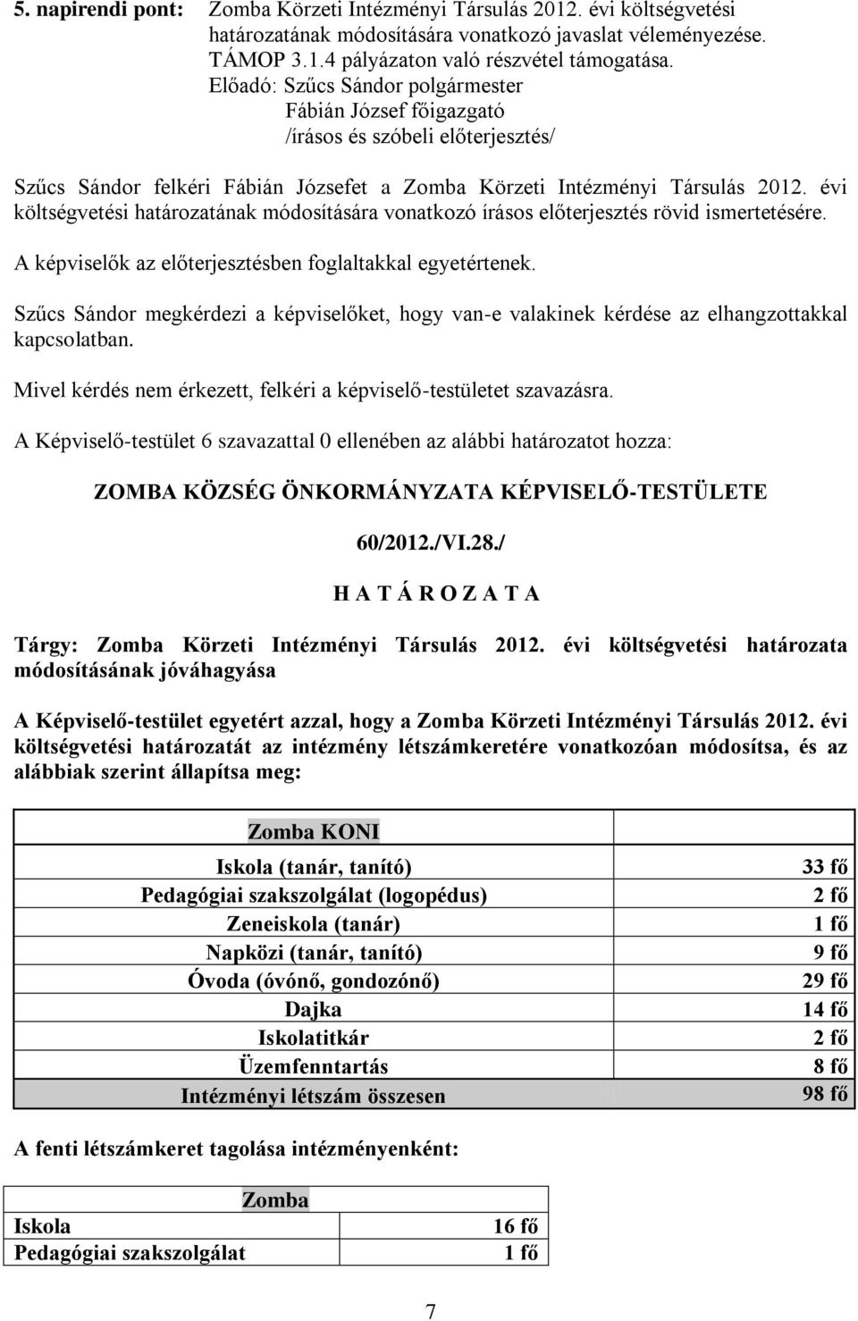 A képviselők az előterjesztésben foglaltakkal egyetértenek. Szűcs Sándor megkérdezi a képviselőket, hogy van-e valakinek kérdése az elhangzottakkal kapcsolatban.