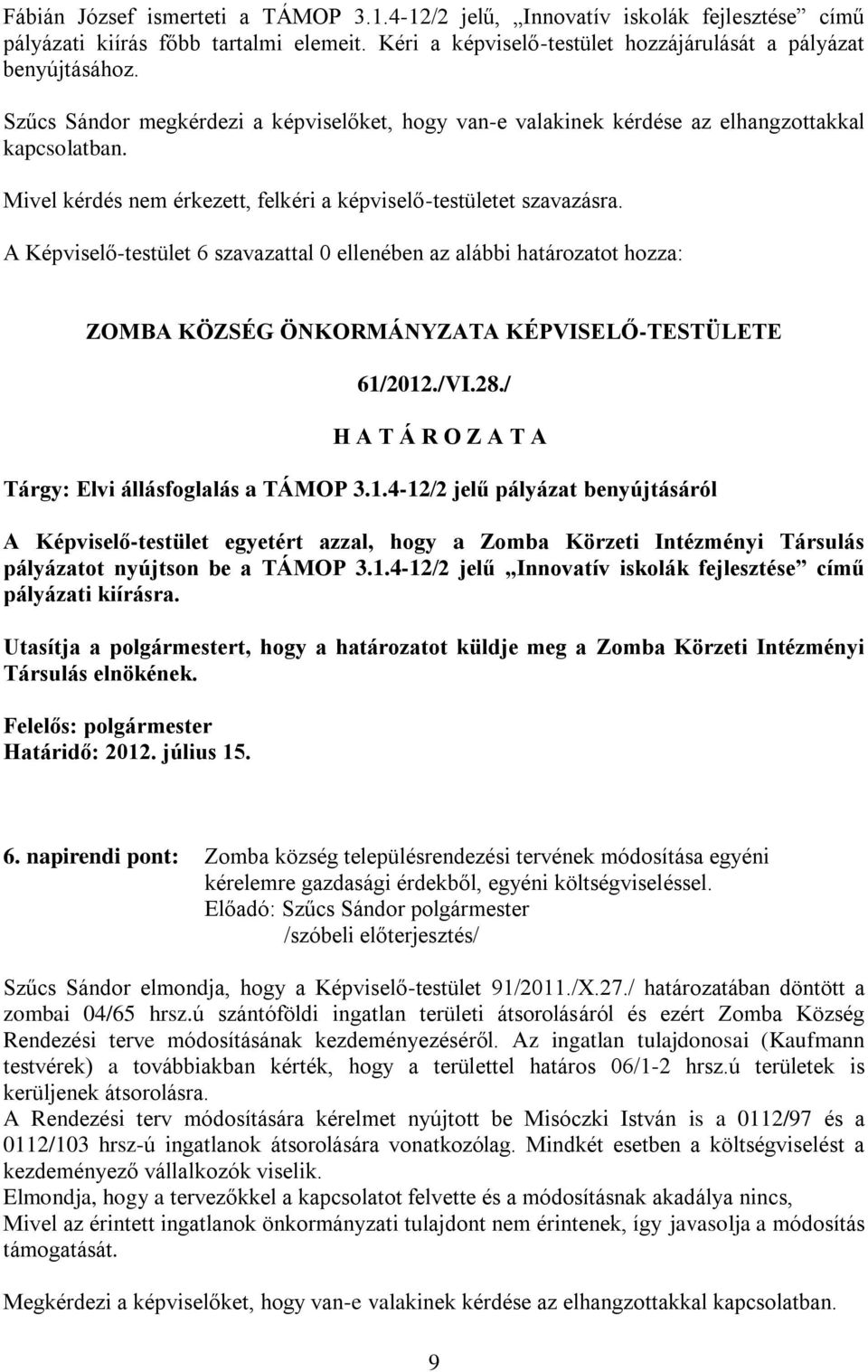 / Tárgy: Elvi állásfoglalás a TÁMOP 3.1.4-12/2 jelű pályázat benyújtásáról A Képviselő-testület egyetért azzal, hogy a Zomba Körzeti Intézményi Társulás pályázatot nyújtson be a TÁMOP 3.1.4-12/2 jelű Innovatív iskolák fejlesztése című pályázati kiírásra.