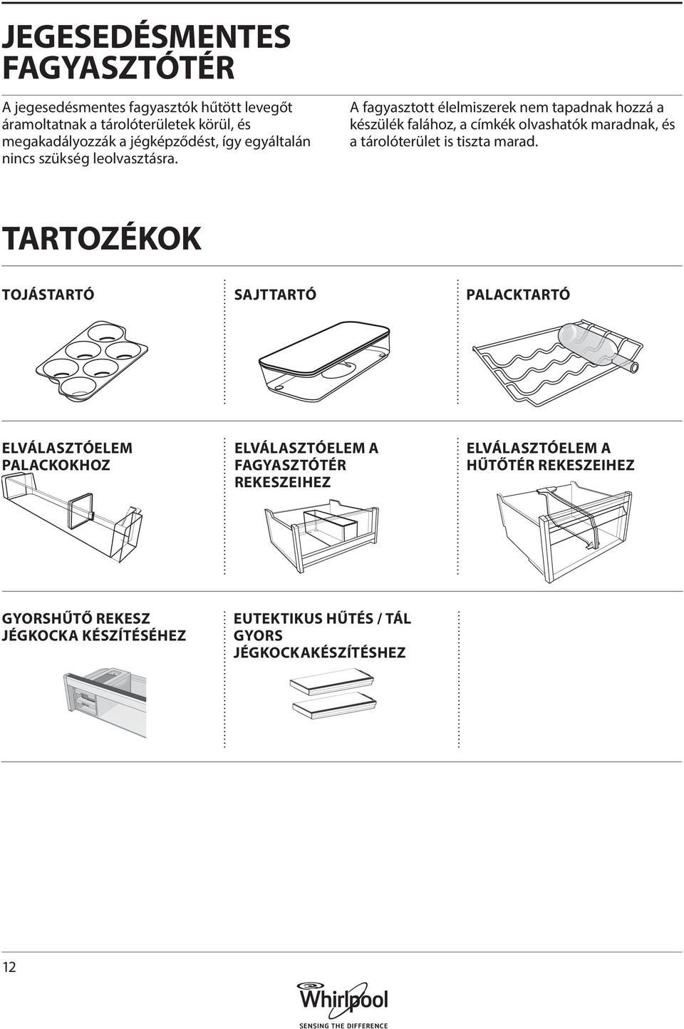 A fagyasztott élelmiszerek nem tapadnak hozzá a készülék falához, a címkék olvashatók maradnak, és a tárolóterület is tiszta marad.