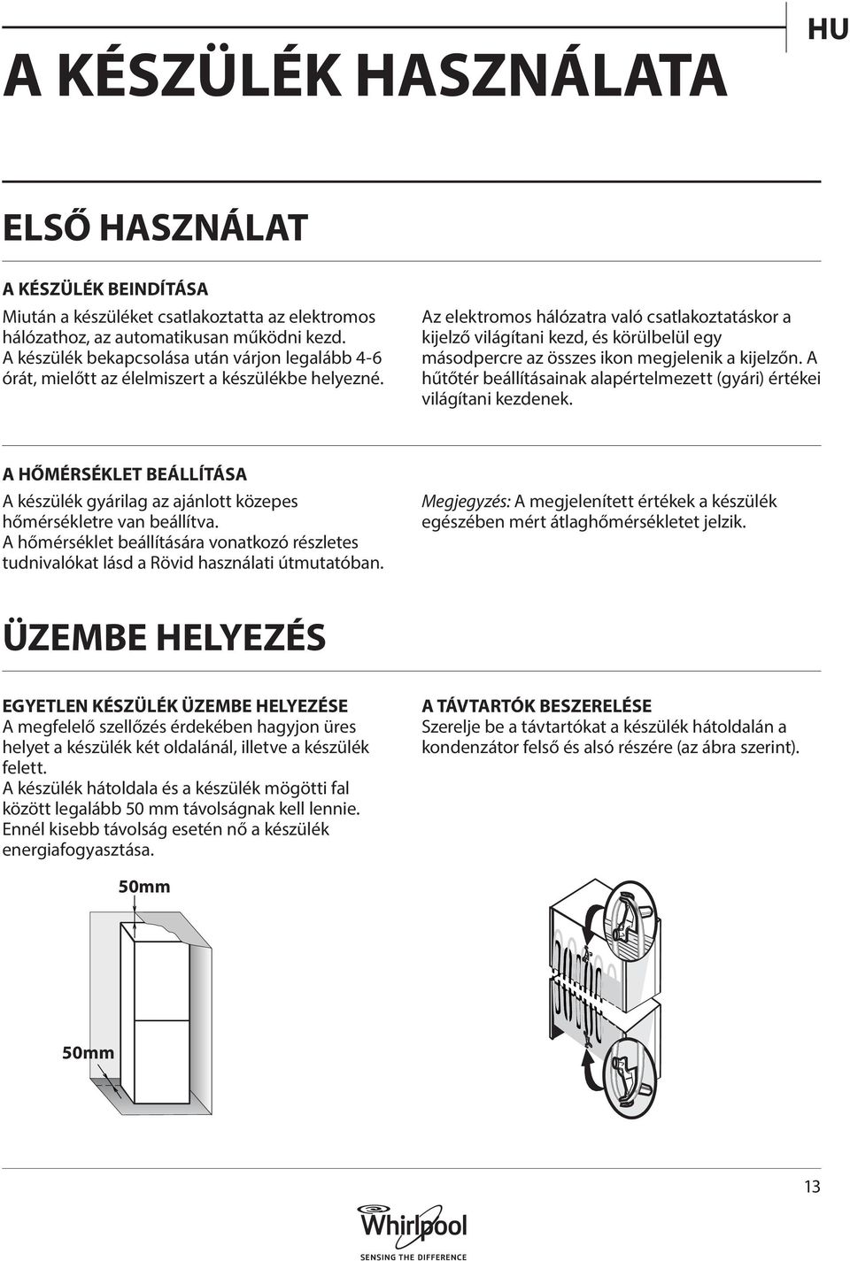 Az elektromos hálózatra való csatlakoztatáskor a kijelző világítani kezd, és körülbelül egy másodpercre az összes ikon megjelenik a kijelzőn.