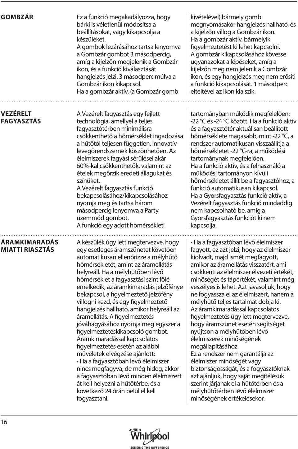 Ha a gombzár aktív, (a Gombzár gomb kivételével) bármely gomb megnyomásakor hangjelzés hallható, és a kijelzőn villog a Gombzár ikon. Ha a gombzár aktív, bármelyik figyelmeztetést ki lehet kapcsolni.