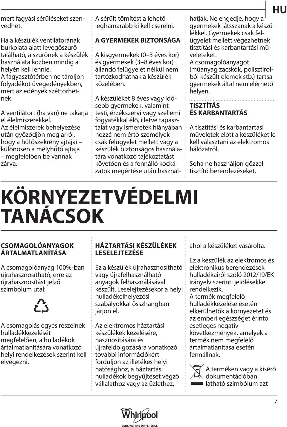 Az élelmiszerek behelyezése után győződjön meg arról, hogy a hűtőszekrény ajtajai különösen a mélyhűtő ajtaja megfelelően be vannak zárva. A sérült tömítést a lehető leghamarabb ki kell cserélni.