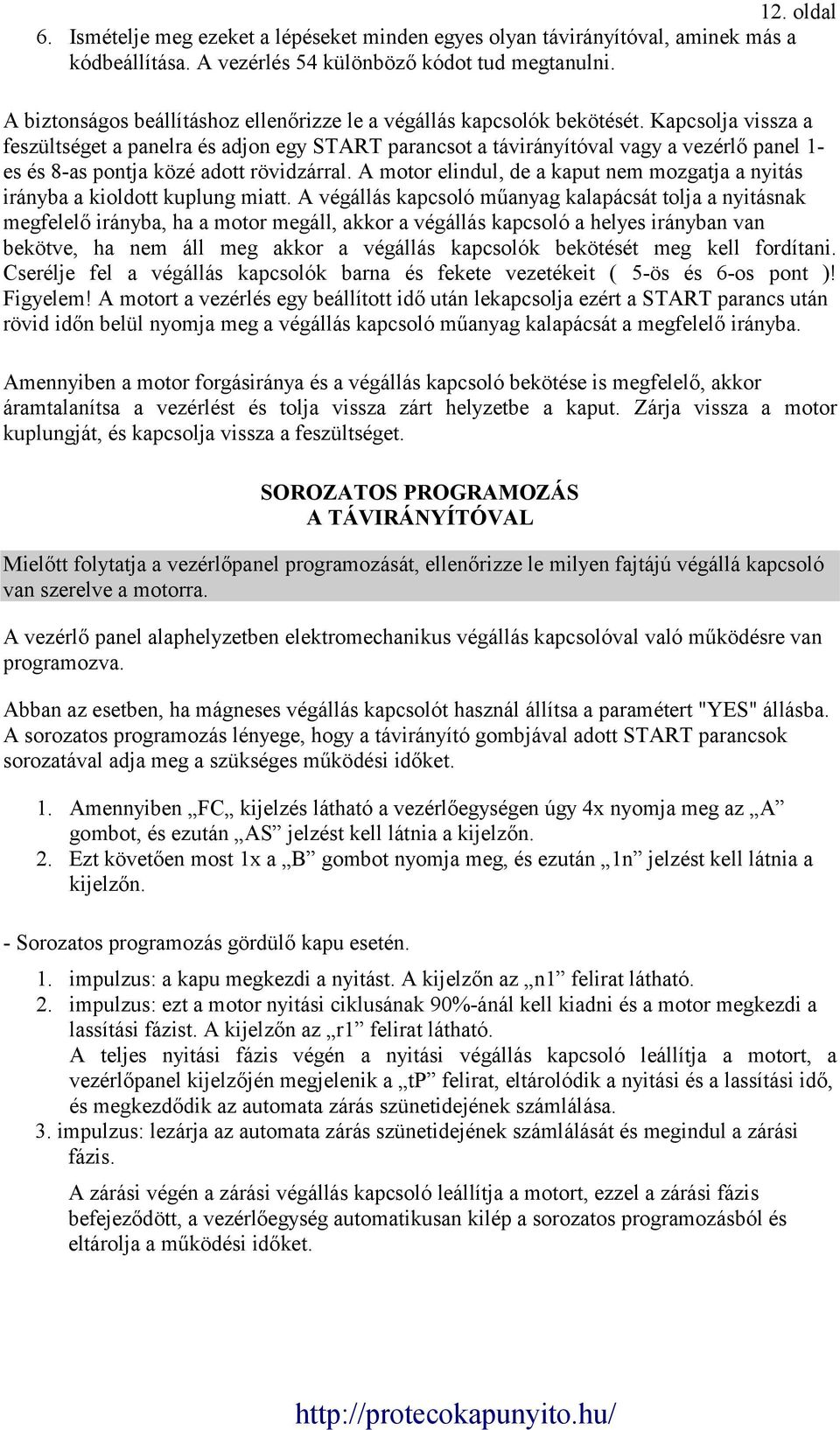 Kapcsolja vissza a feszültséget a panelra és adjon egy START parancsot a távirányítóval vagy a vezérlő panel 1- es és 8-as pontja közé adott rövidzárral.