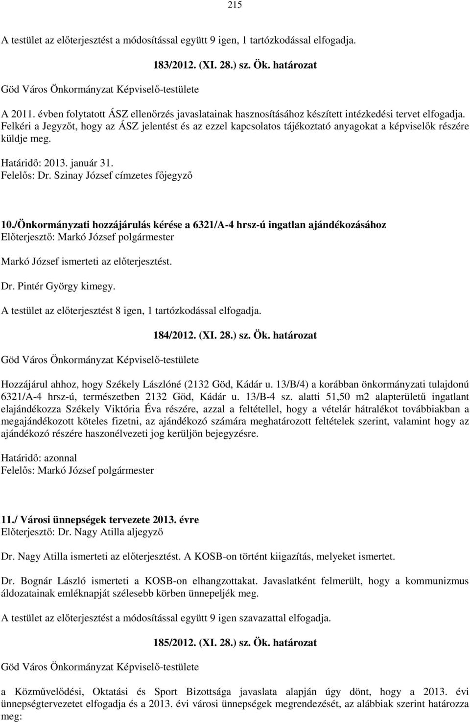 Felkéri a Jegyzőt, hogy az ÁSZ jelentést és az ezzel kapcsolatos tájékoztató anyagokat a képviselők részére küldje meg. Határidő: 2013. január 31. Felelős: Dr. Szinay József címzetes főjegyző 10.