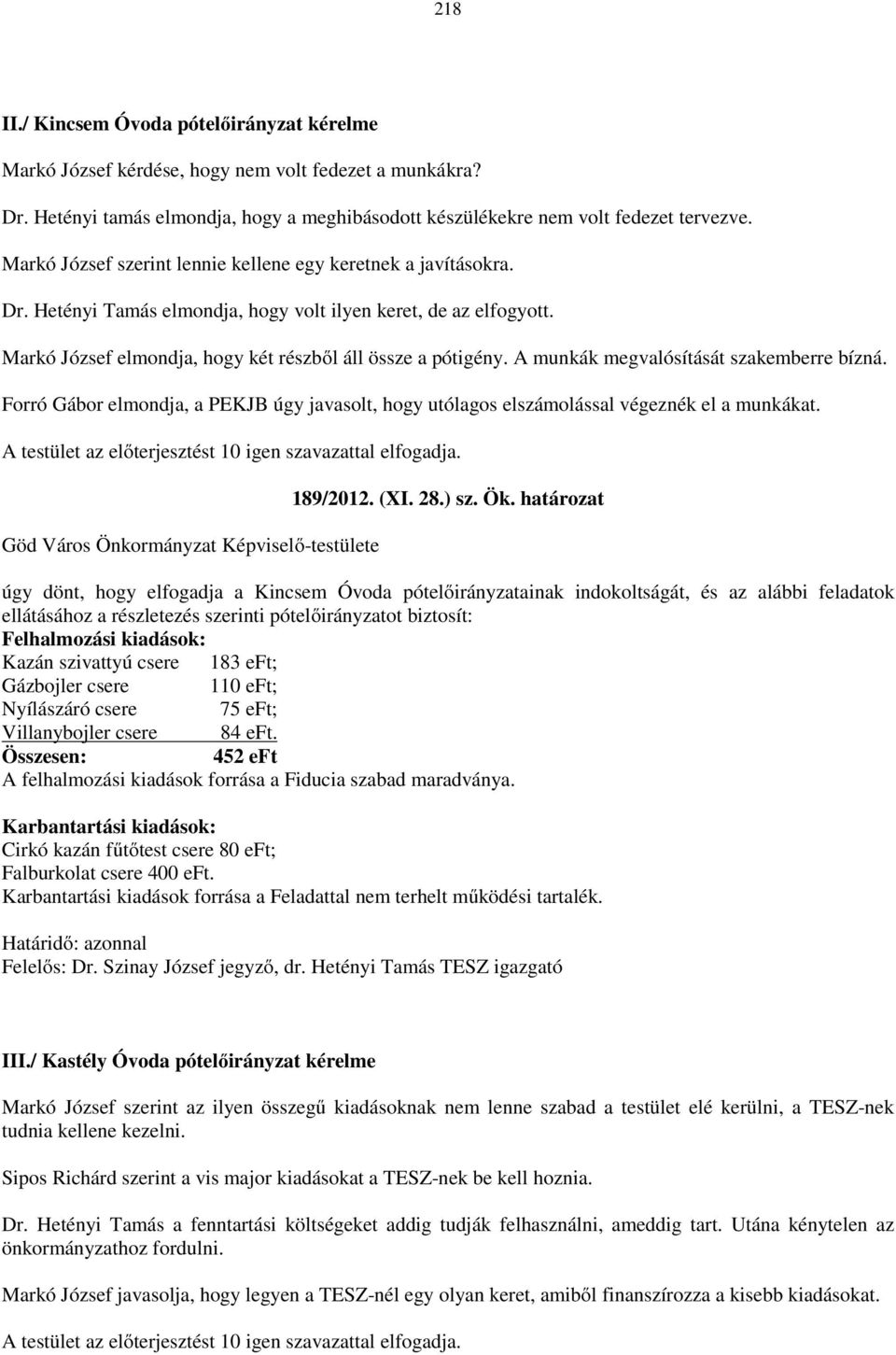 A munkák megvalósítását szakemberre bízná. Forró Gábor elmondja, a PEKJB úgy javasolt, hogy utólagos elszámolással végeznék el a munkákat. A testület az előterjesztést 10 igen szavazattal elfogadja.