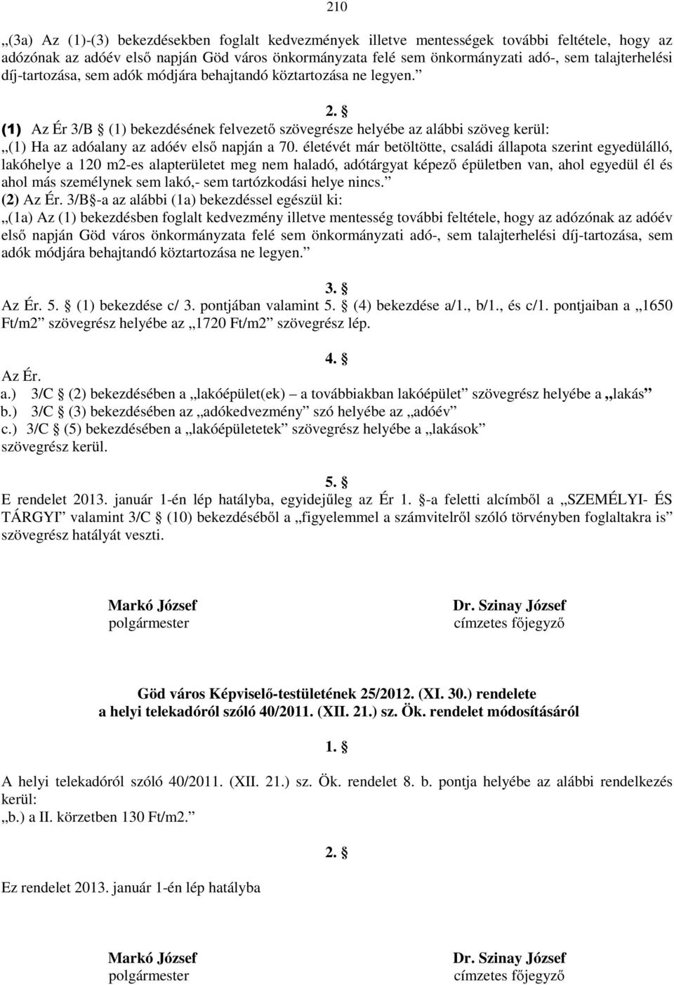 (1) Az Ér 3/B (1) bekezdésének felvezető szövegrésze helyébe az alábbi szöveg kerül: (1) Ha az adóalany az adóév első napján a 70.