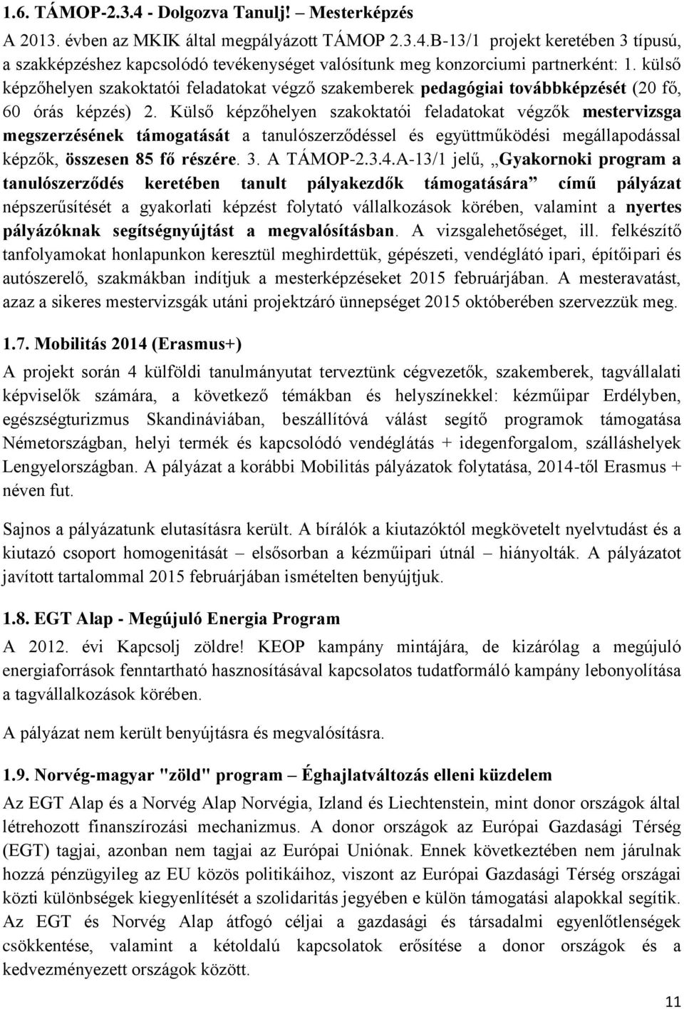 Külső képzőhelyen szakoktatói feladatokat végzők mestervizsga megszerzésének támogatását a tanulószerződéssel és együttműködési megállapodással képzők, összesen 85 fő részére. 3. A TÁMOP-2.3.4.