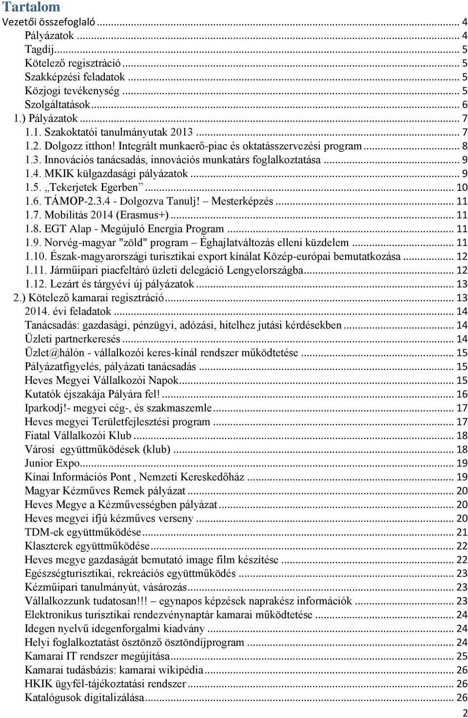 Tekerjetek Egerben... 10 1.6. TÁMOP-2.3.4 - Dolgozva Tanulj! Mesterképzés... 11 1.7. Mobilitás 2014 (Erasmus+)... 11 1.8. EGT Alap - Megújuló Energia Program... 11 1.9.