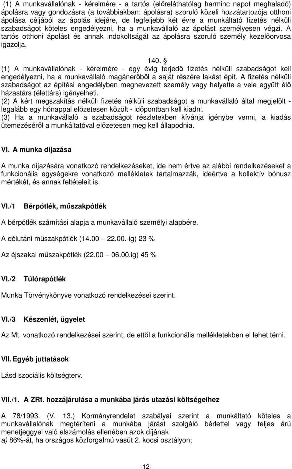 A tartós otthoni ápolást és annak indokoltságát az ápolásra szoruló személy kezelıorvosa igazolja. 140.