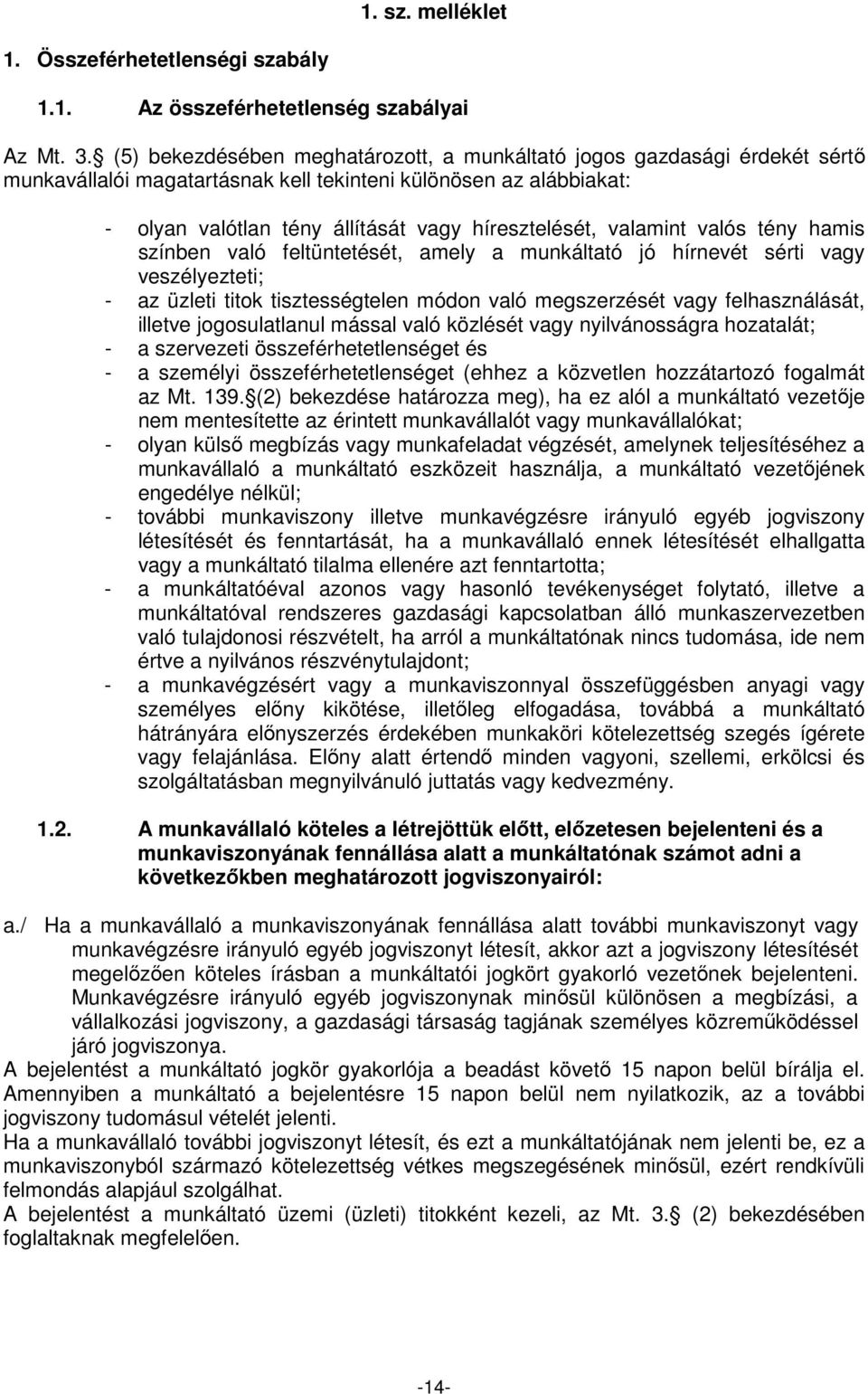 valamint valós tény hamis színben való feltüntetését, amely a munkáltató jó hírnevét sérti vagy veszélyezteti; - az üzleti titok tisztességtelen módon való megszerzését vagy felhasználását, illetve