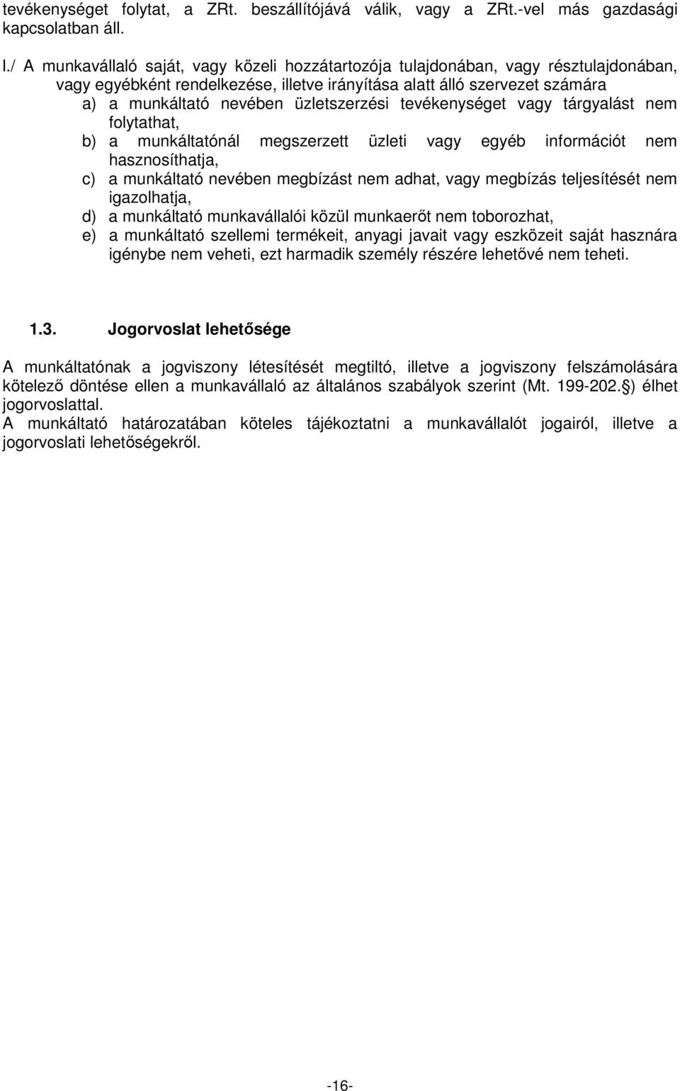 üzletszerzési tevékenységet vagy tárgyalást nem folytathat, b) a munkáltatónál megszerzett üzleti vagy egyéb információt nem hasznosíthatja, c) a munkáltató nevében megbízást nem adhat, vagy megbízás