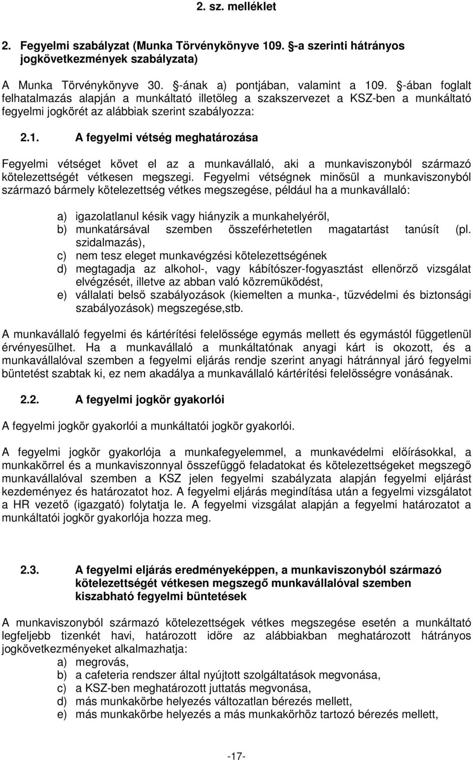 A fegyelmi vétség meghatározása Fegyelmi vétséget követ el az a munkavállaló, aki a munkaviszonyból származó kötelezettségét vétkesen megszegi.