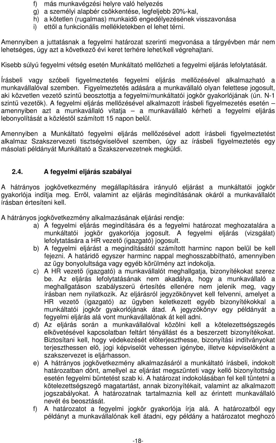 Kisebb súlyú fegyelmi vétség esetén Munkáltató mellızheti a fegyelmi eljárás lefolytatását. Írásbeli vagy szóbeli figyelmeztetés fegyelmi eljárás mellızésével alkalmazható a munkavállalóval szemben.