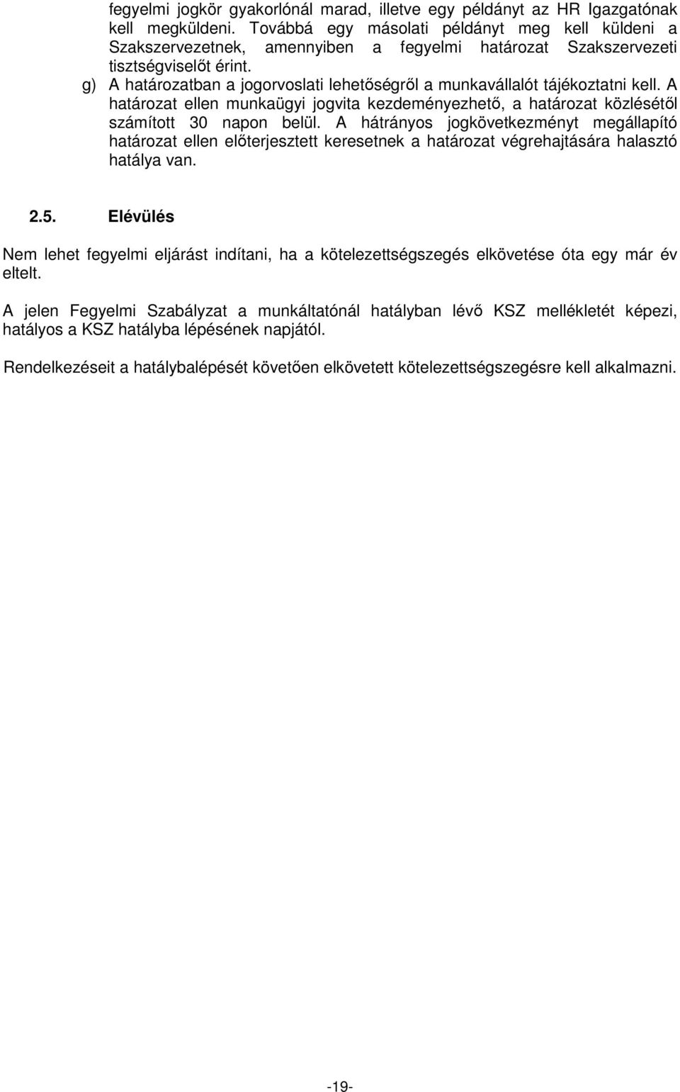 g) A határozatban a jogorvoslati lehetıségrıl a munkavállalót tájékoztatni kell. A határozat ellen munkaügyi jogvita kezdeményezhetı, a határozat közlésétıl számított 30 napon belül.