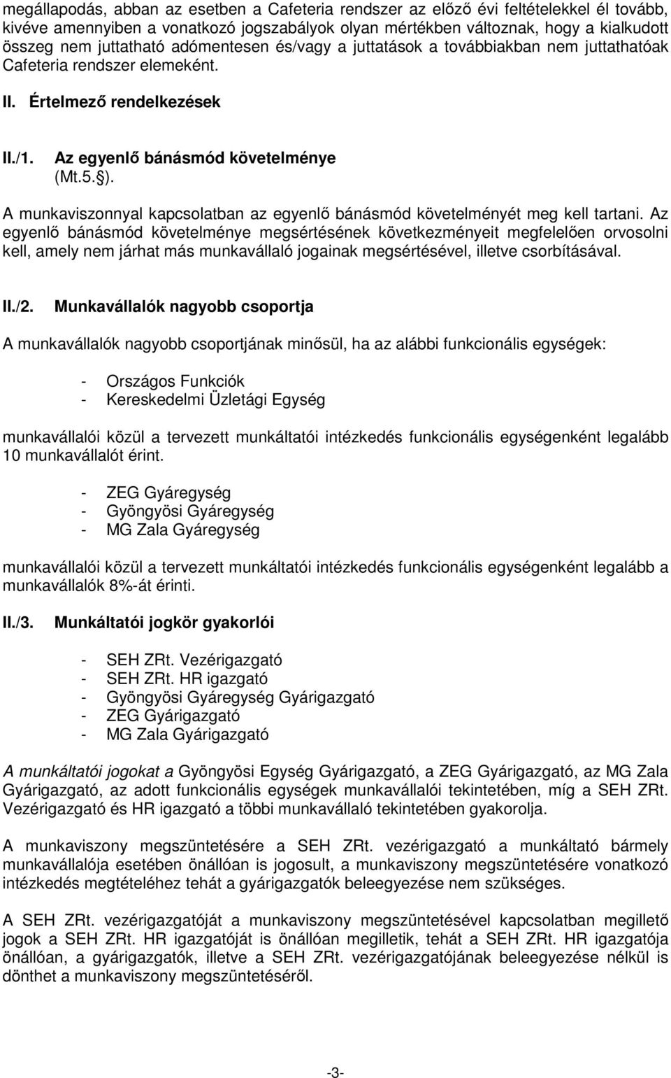 A munkaviszonnyal kapcsolatban az egyenlı bánásmód követelményét meg kell tartani.