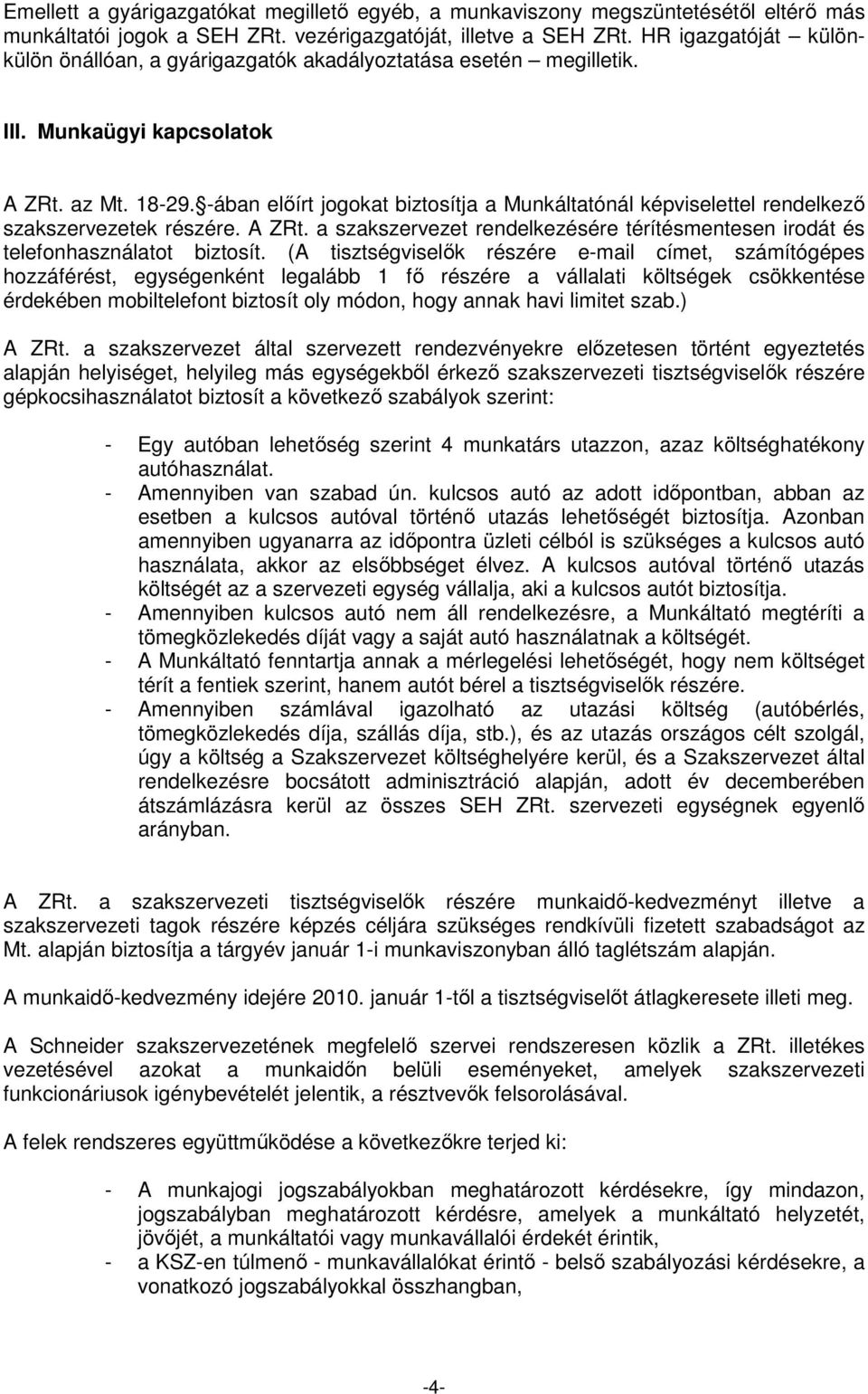 -ában elıírt jogokat biztosítja a Munkáltatónál képviselettel rendelkezı szakszervezetek részére. A ZRt. a szakszervezet rendelkezésére térítésmentesen irodát és telefonhasználatot biztosít.