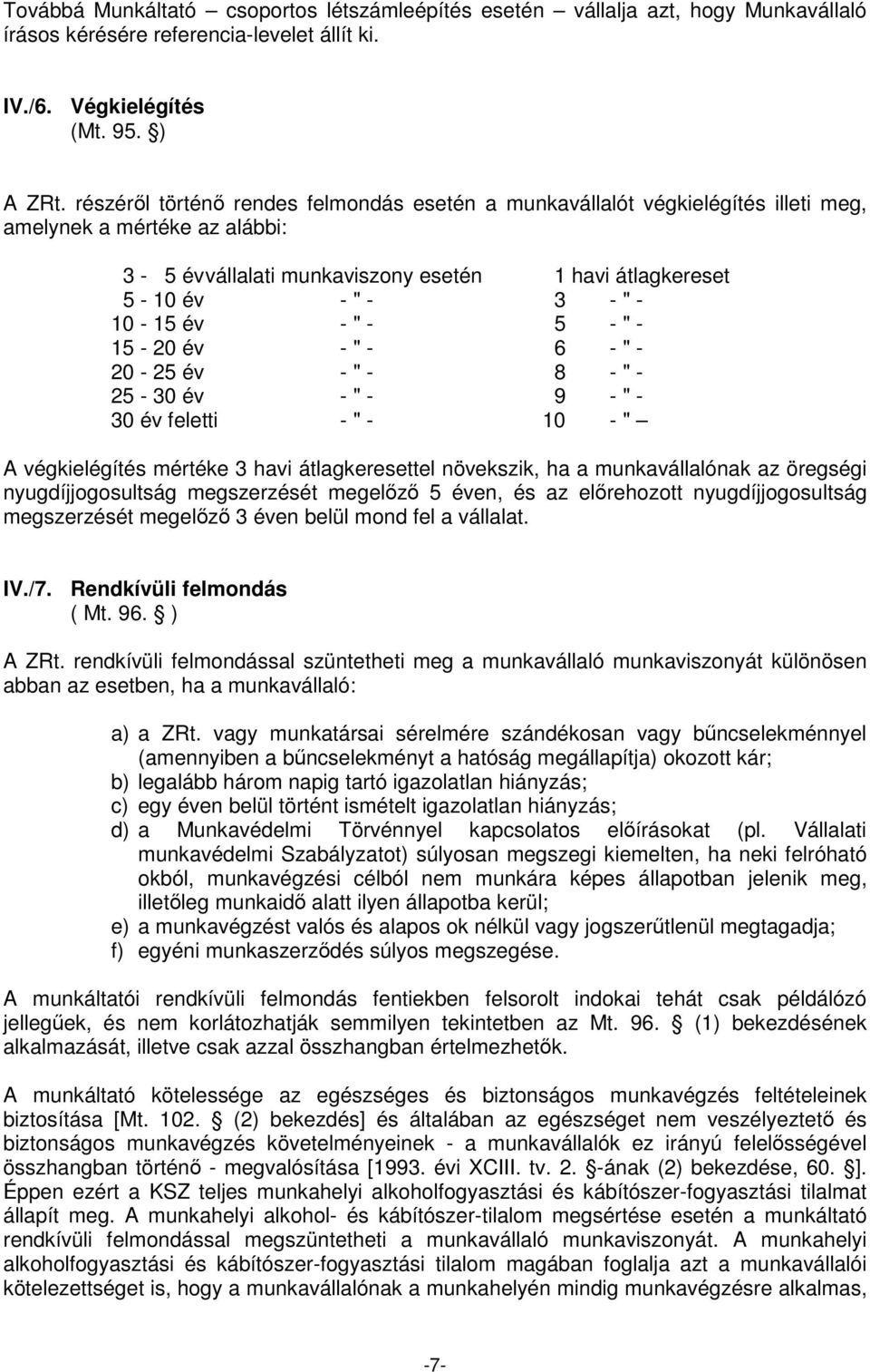 év - " - 5 - " - 15-20 év - " - 6 - " - 20-25 év - " - 8 - " - 25-30 év - " - 9 - " - 30 év feletti - " - 10 - " A végkielégítés mértéke 3 havi átlagkeresettel növekszik, ha a munkavállalónak az